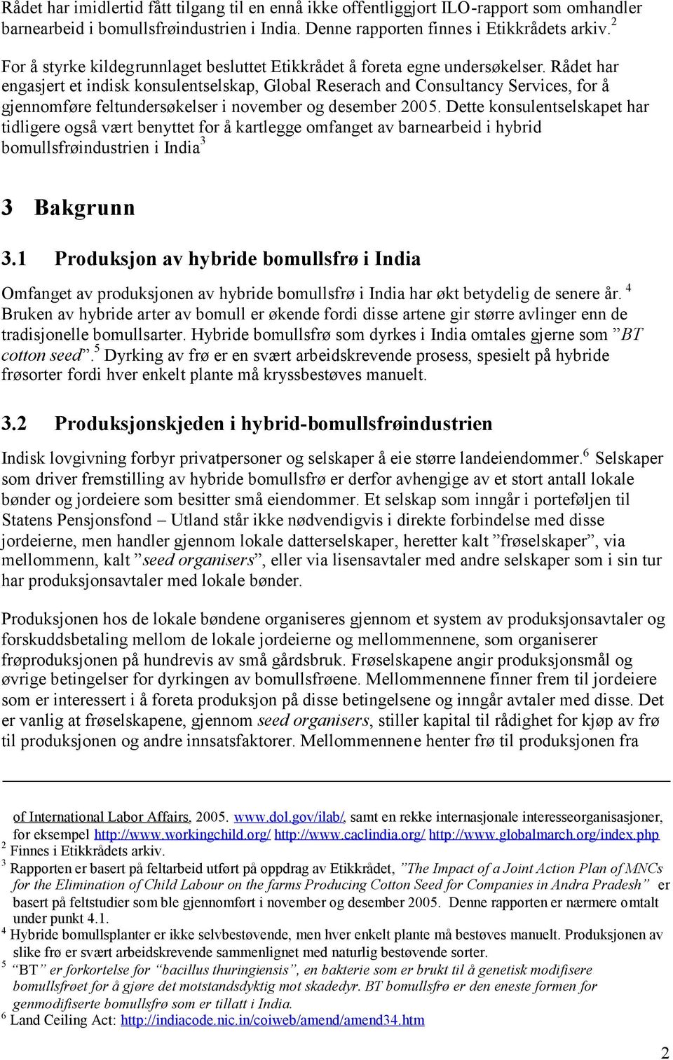 Rådet har engasjert et indisk konsulentselskap, Global Reserach and Consultancy Services, for å gjennomføre feltundersøkelser i november og desember 2005.