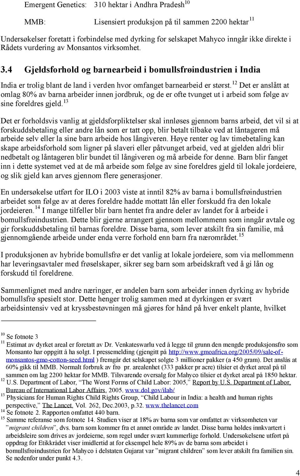 12 Det er anslått at omlag 80% av barna arbeider innen jordbruk, og de er ofte tvunget ut i arbeid som følge av sine foreldres gjeld.