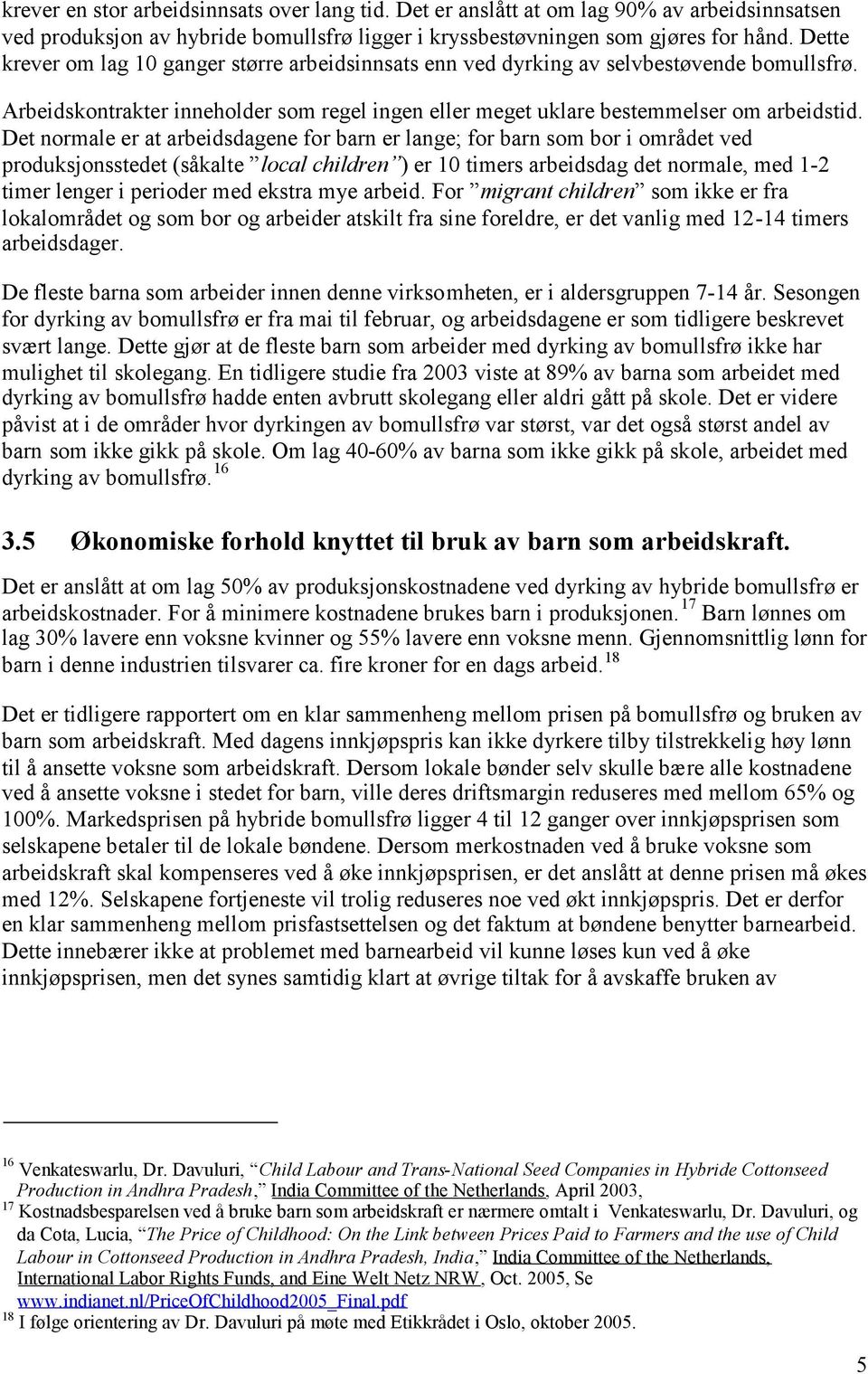 Det normale er at arbeidsdagene for barn er lange; for barn som bor i området ved produksjonsstedet (såkalte local children ) er 10 timers arbeidsdag det normale, med 1-2 timer lenger i perioder med