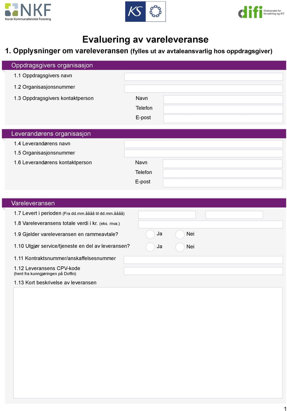 6 Leverandørens kontaktperson Navn Telefon E-post Vareleveransen 1.7 Levert i perioden (Fra dd.mm.åååå til dd.mm.åååå) 1.8 Vareleveransens totale verdi i kr. (eks. mva.) 1.9 Gjelder vareleveransen en rammeavtale?