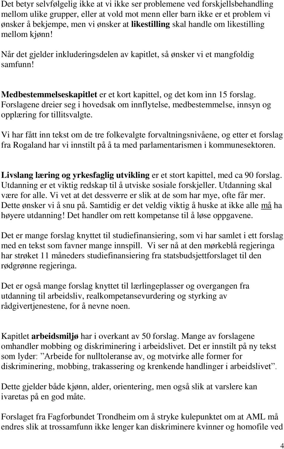 Medbestemmelseskapitlet er et kort kapittel, og det kom inn 15 forslag. Forslagene dreier seg i hovedsak om innflytelse, medbestemmelse, innsyn og opplæring for tillitsvalgte.