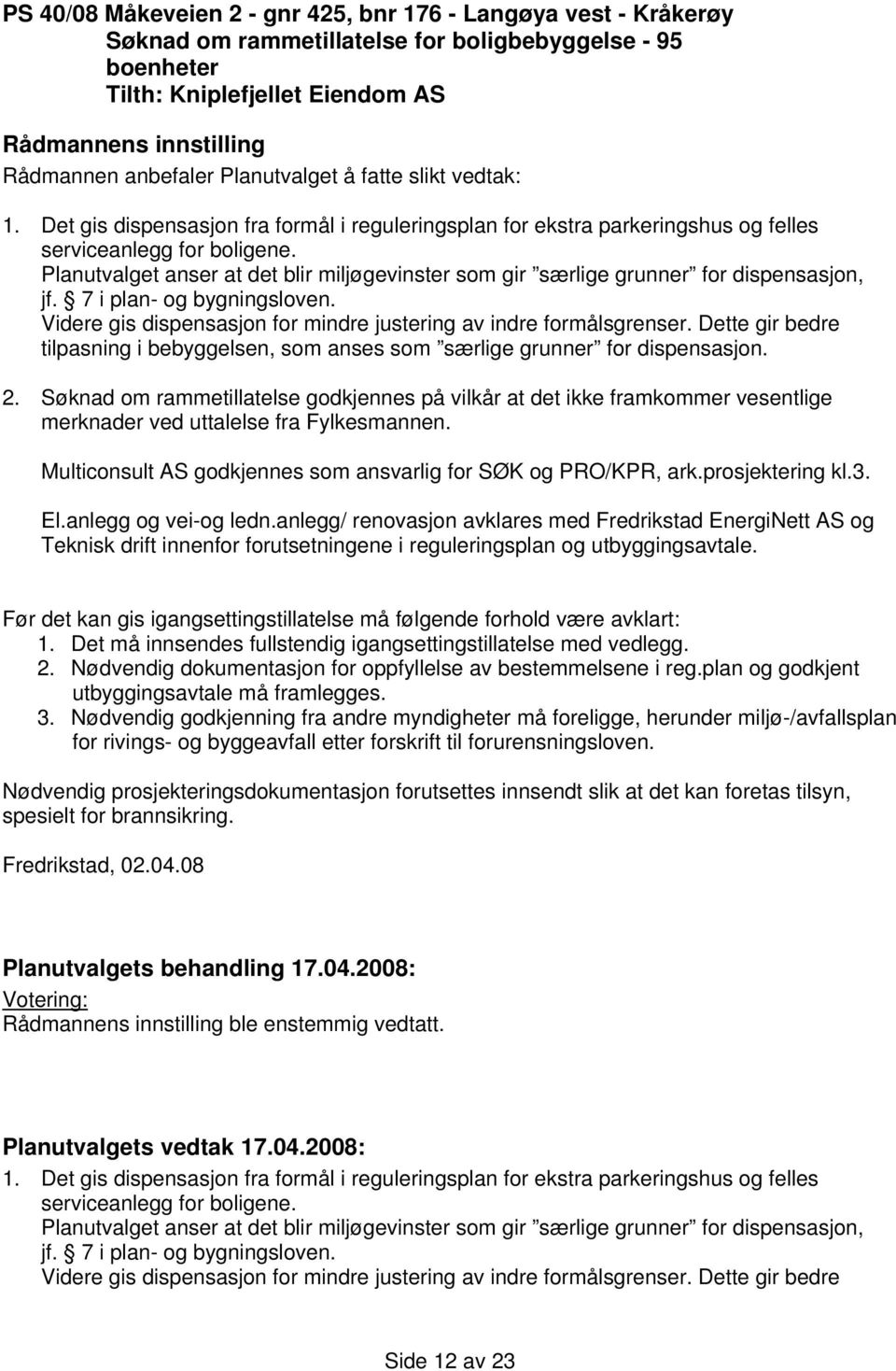 Planutvalget anser at det blir miljøgevinster som gir særlige grunner for dispensasjon, jf. 7 i plan- og bygningsloven. Videre gis dispensasjon for mindre justering av indre formålsgrenser.