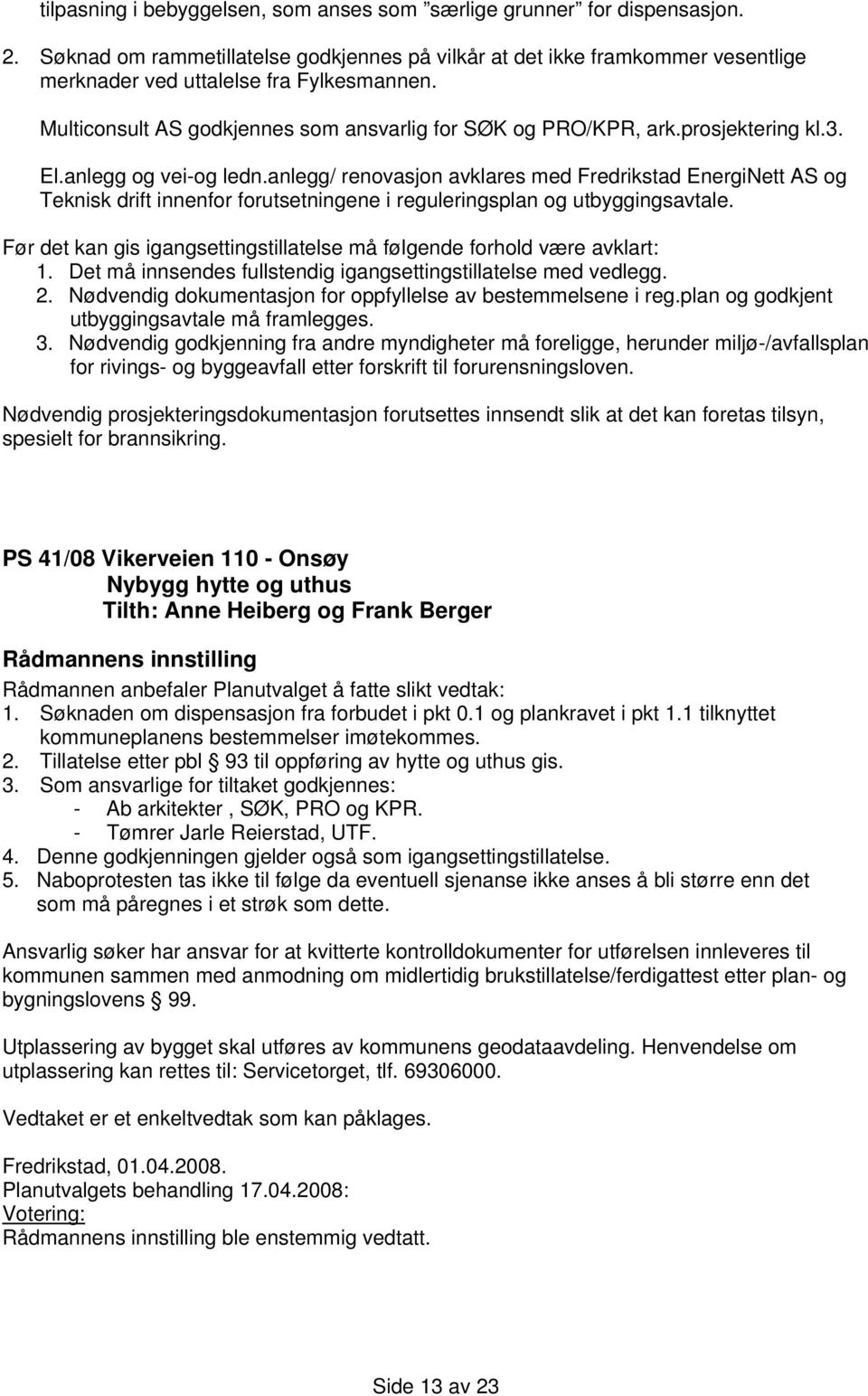 anlegg/ renovasjon avklares med Fredrikstad EnergiNett AS og Teknisk drift innenfor forutsetningene i reguleringsplan og utbyggingsavtale.