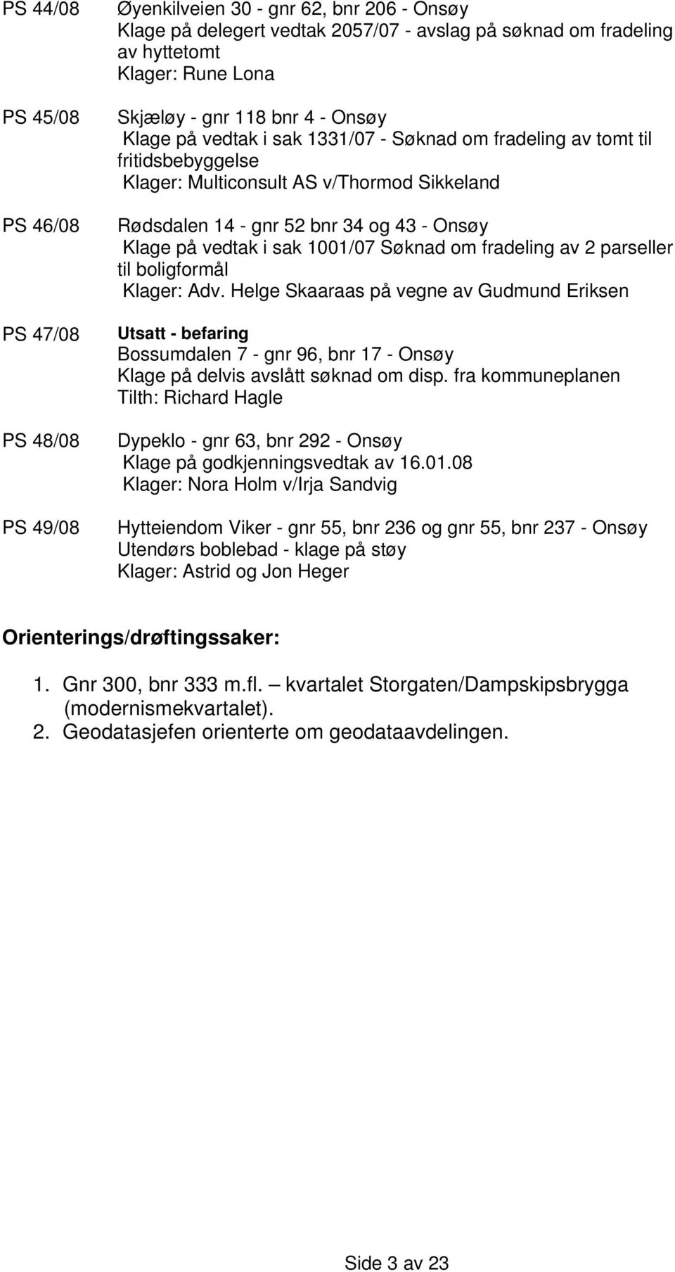 på vedtak i sak 1001/07 Søknad om fradeling av 2 parseller til boligformål Klager: Adv.