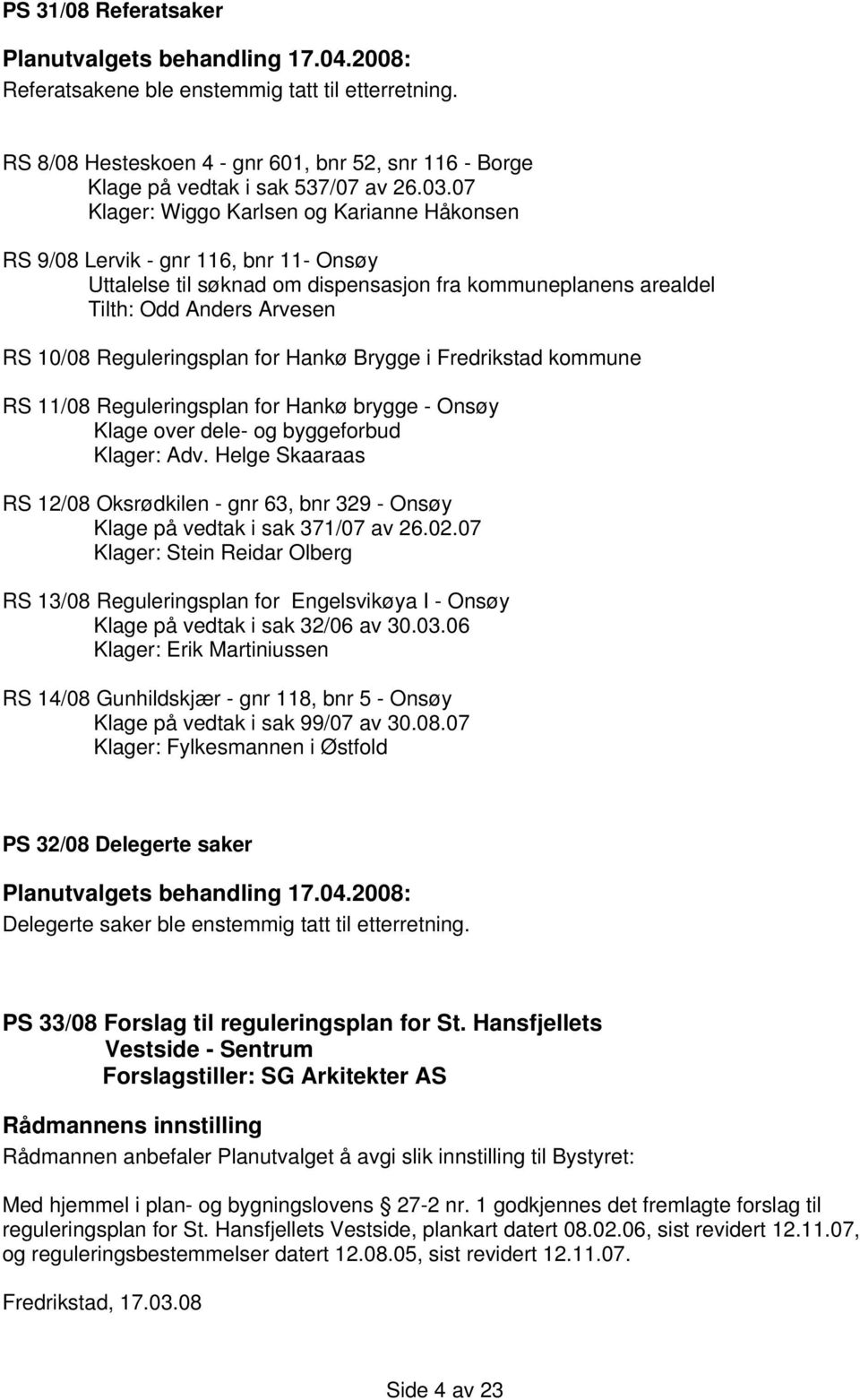 Reguleringsplan for Hankø Brygge i Fredrikstad kommune RS 11/08 Reguleringsplan for Hankø brygge - Onsøy Klage over dele- og byggeforbud Klager: Adv.