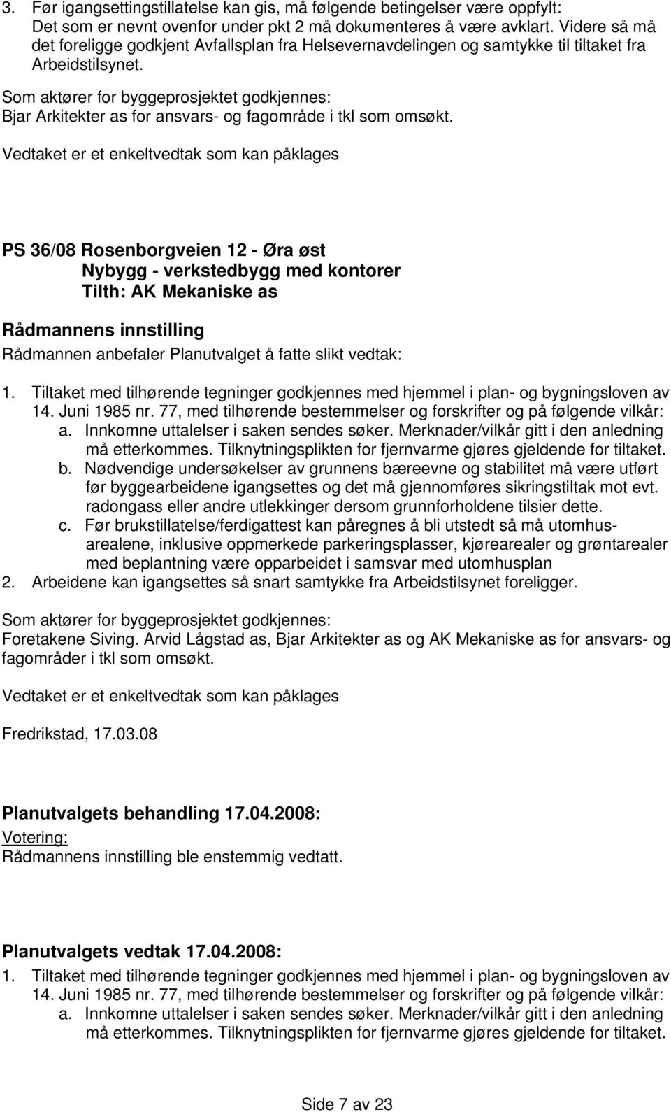 Som aktører for byggeprosjektet godkjennes: Bjar Arkitekter as for ansvars- og fagområde i tkl som omsøkt.