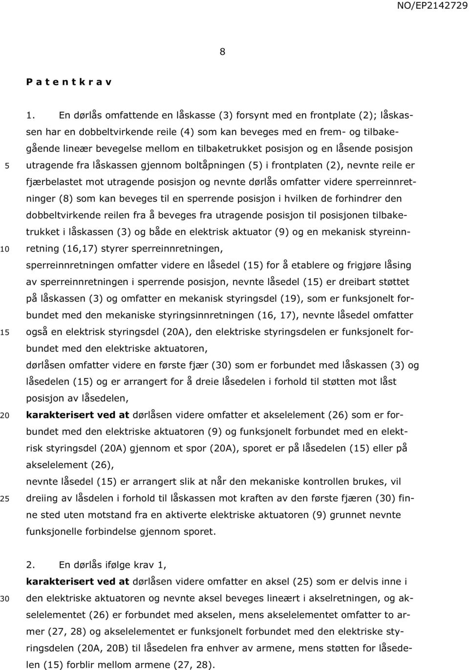 posisjon og en låsende posisjon utragende fra låskassen gjennom boltåpningen () i frontplaten (2), nevnte reile er fjærbelastet mot utragende posisjon og nevnte dørlås omfatter videre