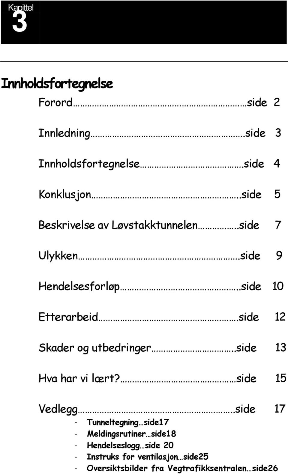 side 12 Skader og utbedringer..side 13 Hva har vi lært? side 15 Vedlegg.