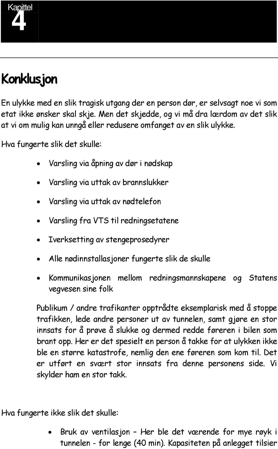 Hva fungerte slik det skulle: Varsling via åpning av dør i nødskap Varsling via uttak av brannslukker Varsling via uttak av nødtelefon Varsling fra VTS til redningsetatene Iverksetting av