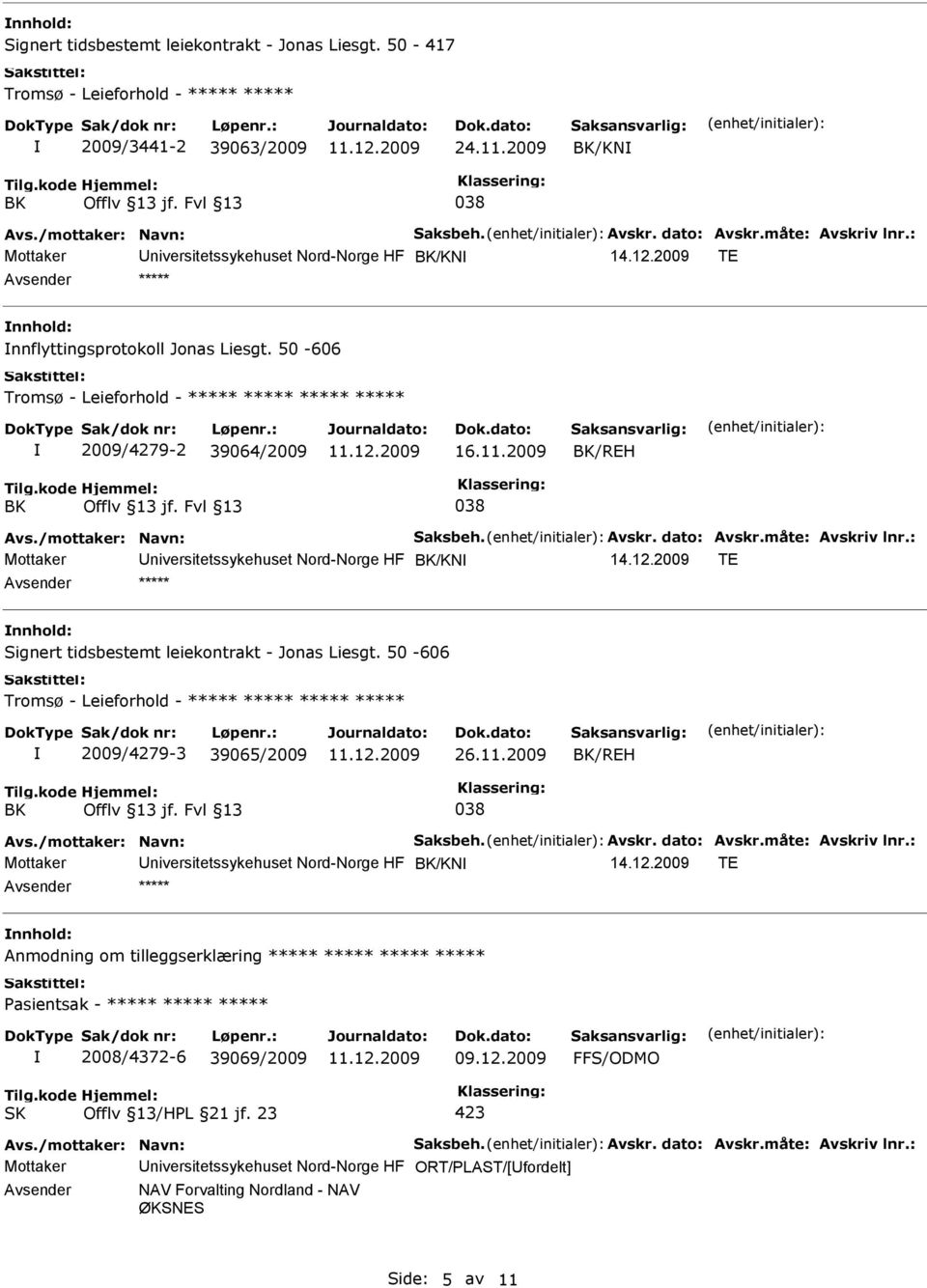 2009 TE ***** Signert tidsbestemt leiekontrakt - Jonas Liesgt. 50-606 Tromsø - Leieforhold - ***** ***** ***** ***** 2009/4279-3 39065/2009 26.11.