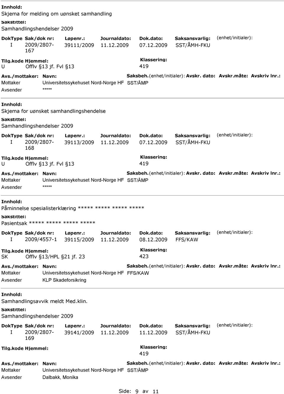 2009 SST/ÅMH-FK 419 Mottaker niversitetssykehuset Nord-Norge HF SST/ÅMP ***** Påminnelse spesialisterklæring ***** ***** ***** ***** Pasientsak ***** ***** ***** ***** 2009/4557-1 39115/2009 08.12.