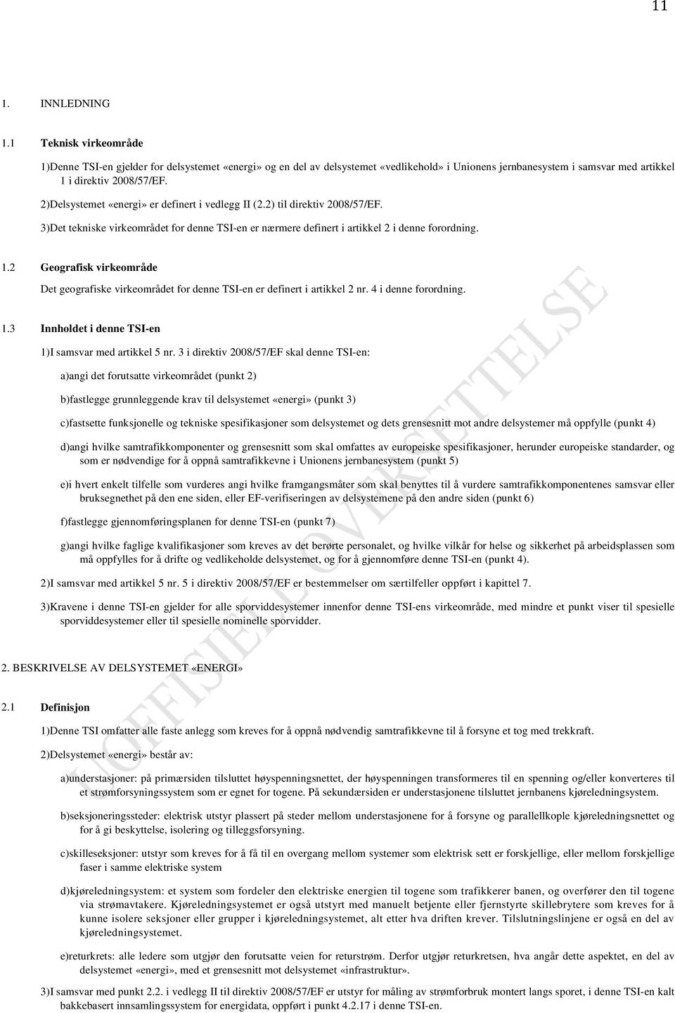 2)Delsystemet «energi» er definert i vedlegg II (2.2) til direktiv 2008/57/EF. 3)Det tekniske virkeområdet for denne TSI-en er nærmere definert i artikkel 2 i denne forordning. 1.