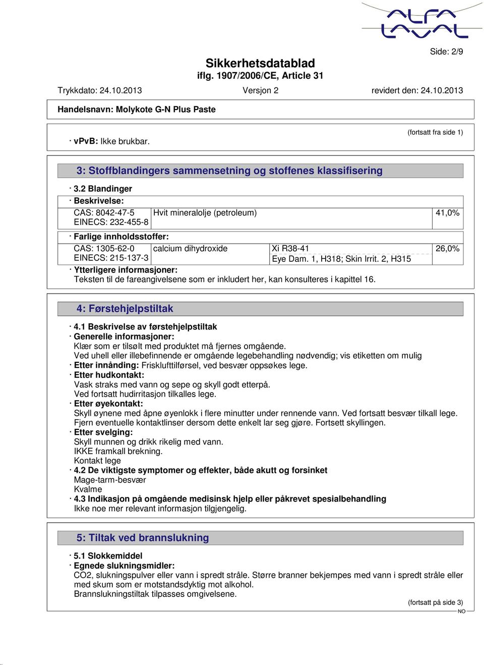 1, H318; Skin Irrit. 2, H315 Ytterligere informasjoner: Teksten til de fareangivelsene som er inkludert her, kan konsulteres i kapittel 16. 26,0% 4: Førstehjelpstiltak 4.