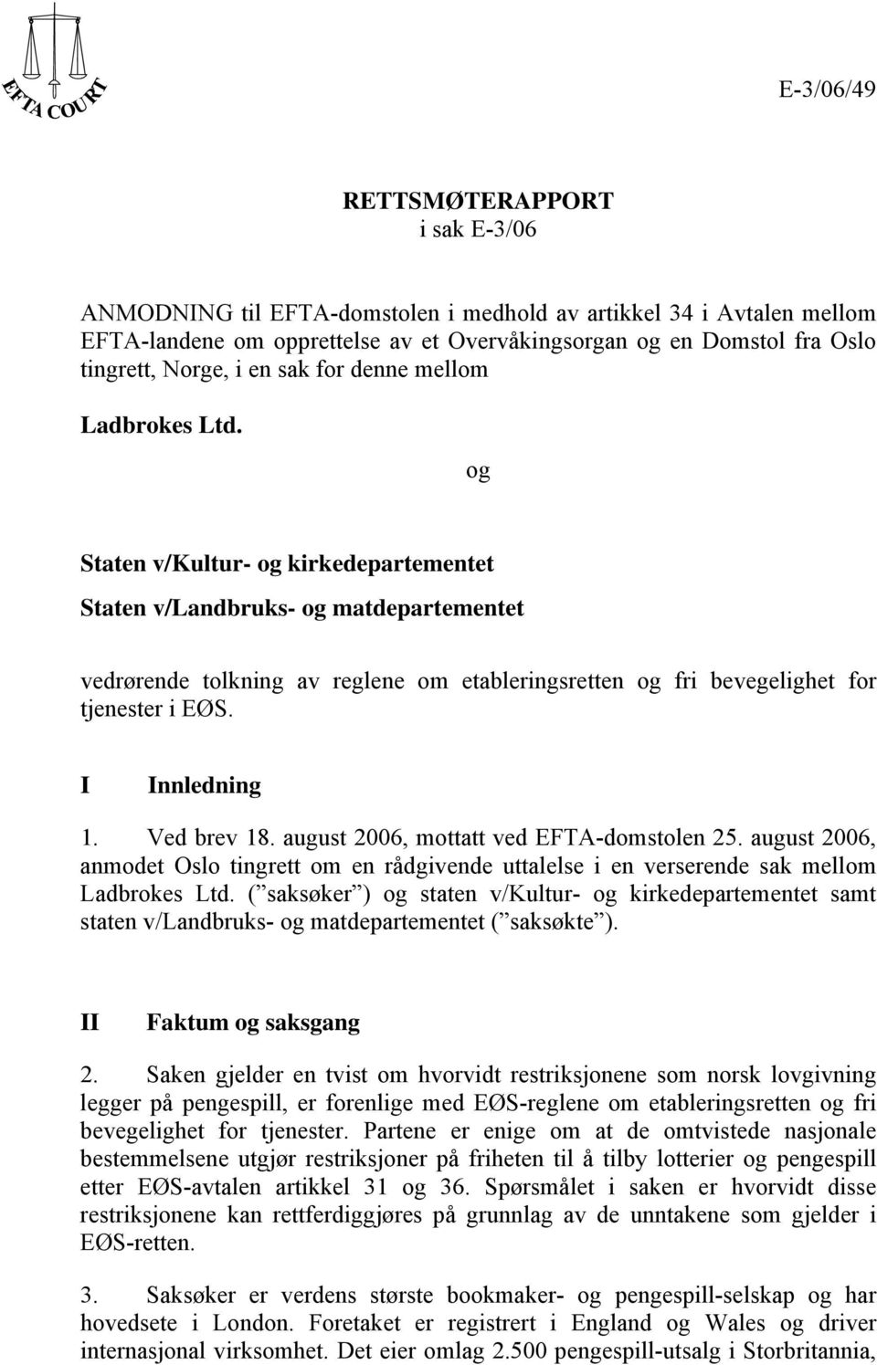 og Staten v/kultur- og kirkedepartementet Staten v/landbruks- og matdepartementet vedrørende tolkning av reglene om etableringsretten og fri bevegelighet for tjenester i EØS. I Innledning 1.