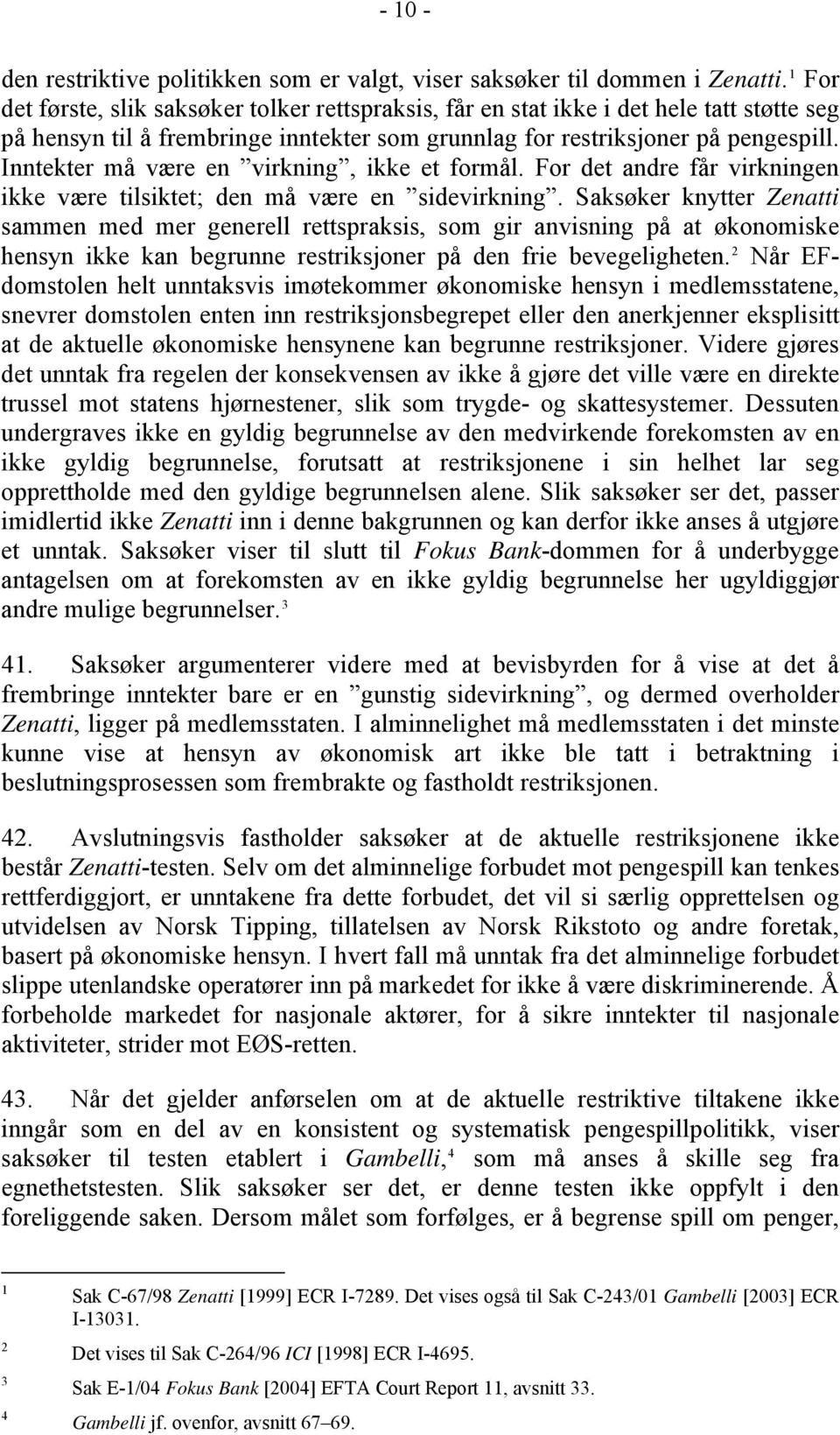 Inntekter må være en virkning, ikke et formål. For det andre får virkningen ikke være tilsiktet; den må være en sidevirkning.