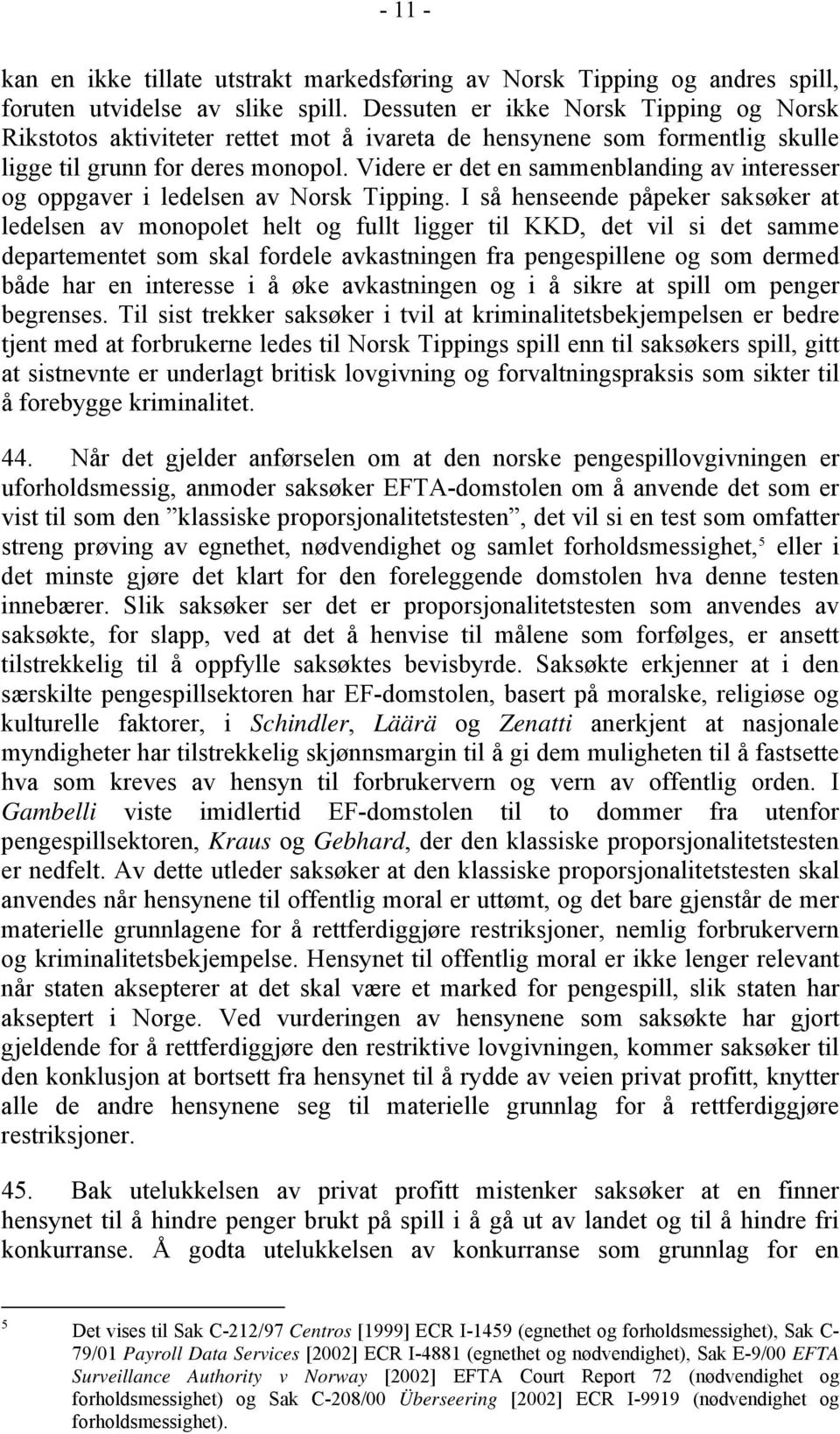 Videre er det en sammenblanding av interesser og oppgaver i ledelsen av Norsk Tipping.