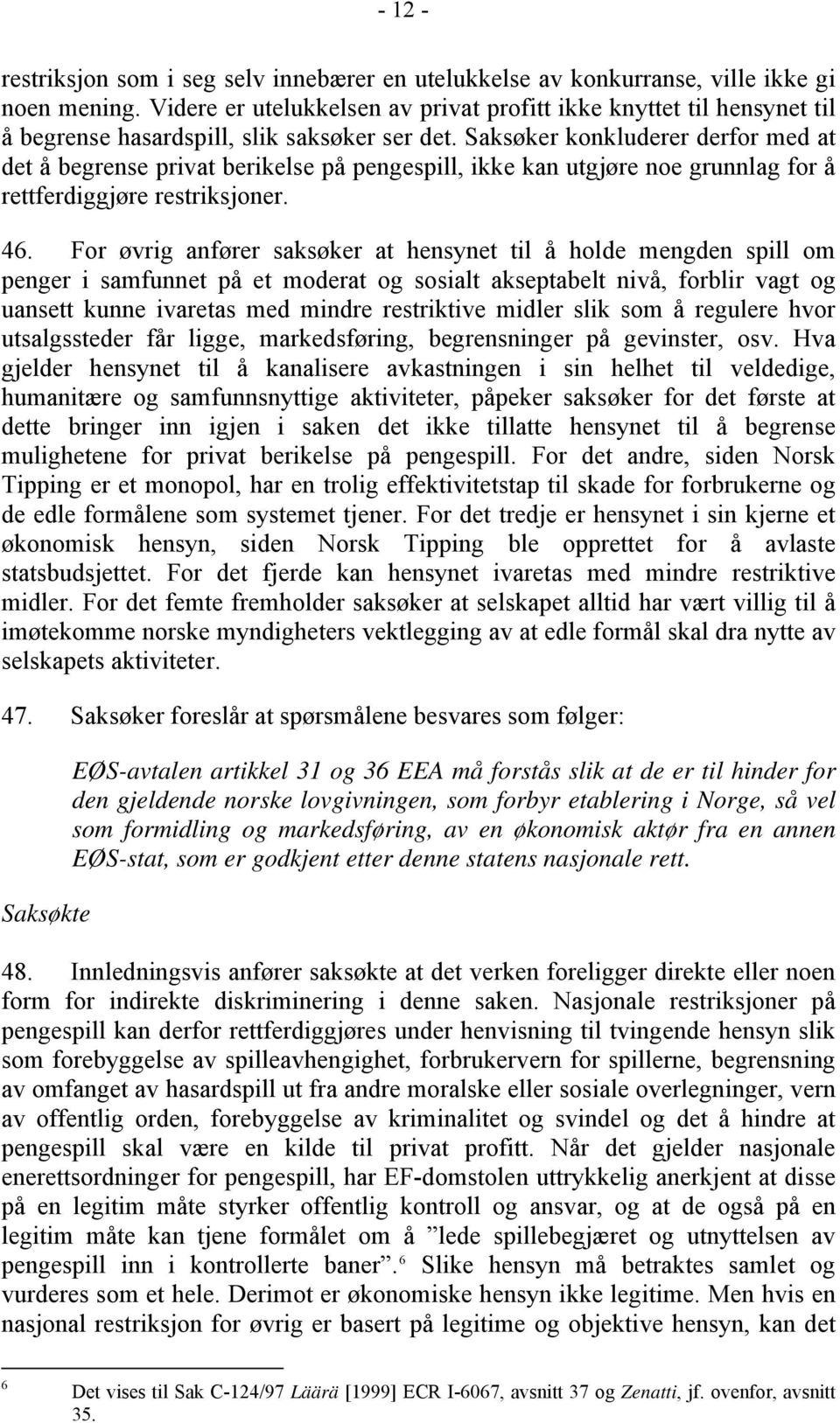 Saksøker konkluderer derfor med at det å begrense privat berikelse på pengespill, ikke kan utgjøre noe grunnlag for å rettferdiggjøre restriksjoner. 46.