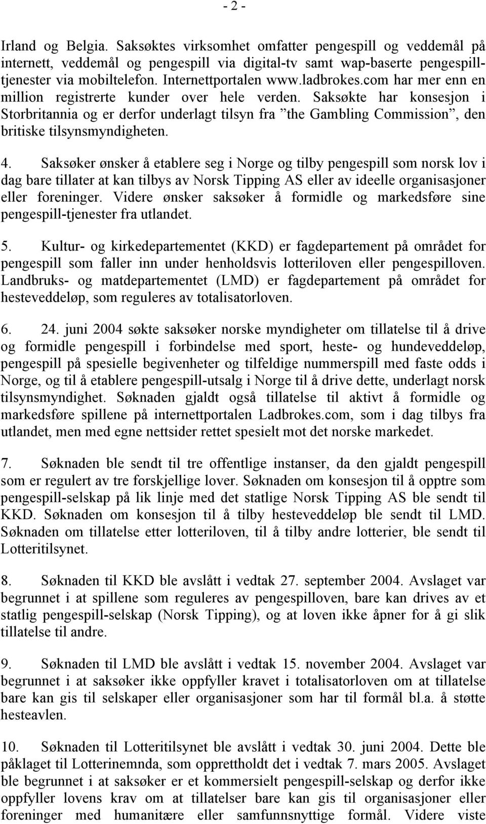 Saksøkte har konsesjon i Storbritannia og er derfor underlagt tilsyn fra the Gambling Commission, den britiske tilsynsmyndigheten. 4.