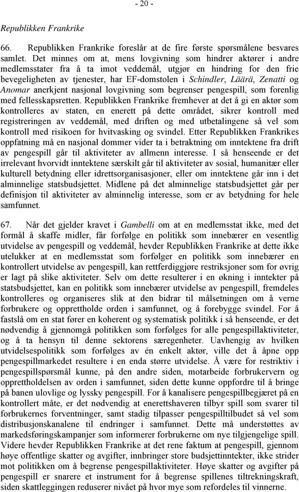 Zenatti og Anomar anerkjent nasjonal lovgivning som begrenser pengespill, som forenlig med fellesskapsretten.