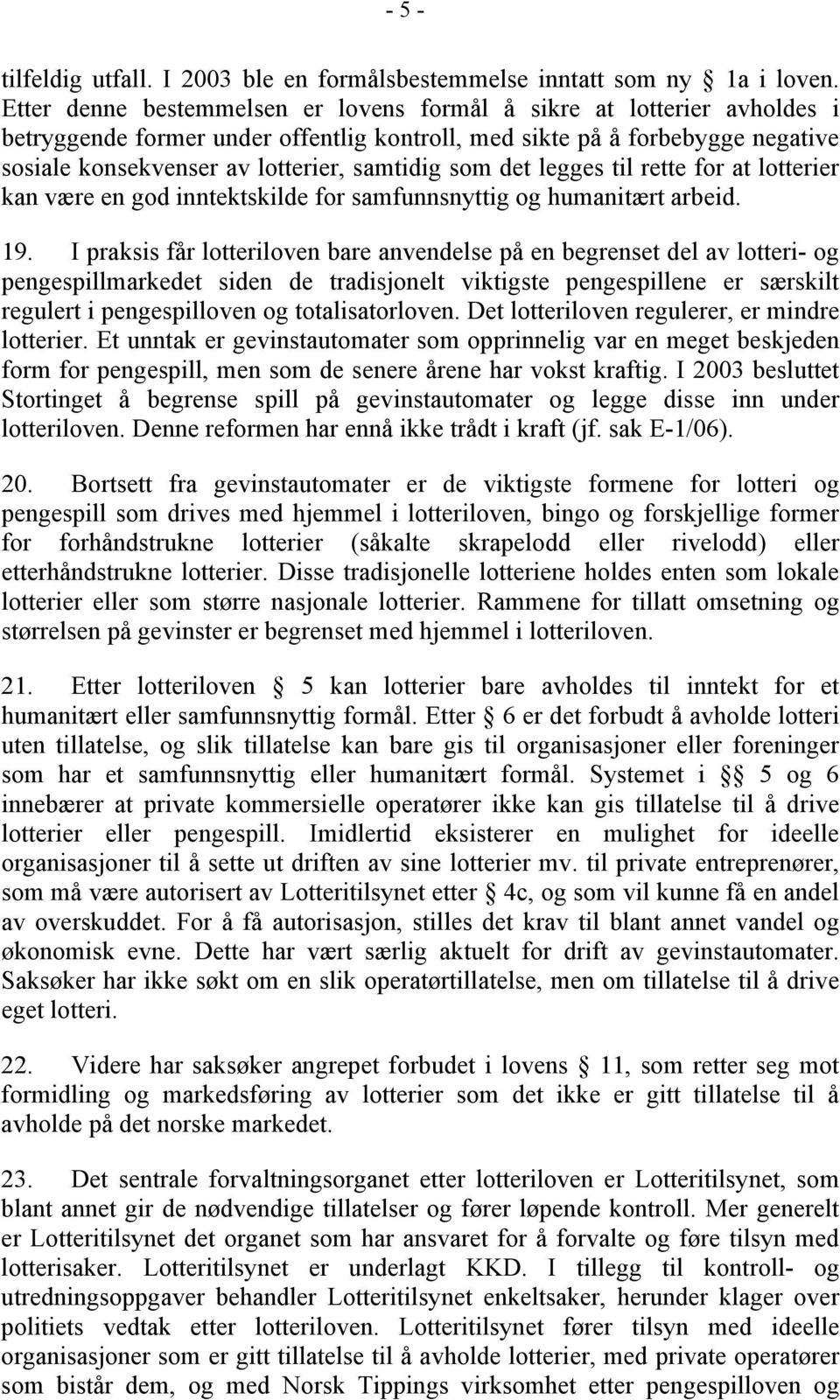 som det legges til rette for at lotterier kan være en god inntektskilde for samfunnsnyttig og humanitært arbeid. 19.