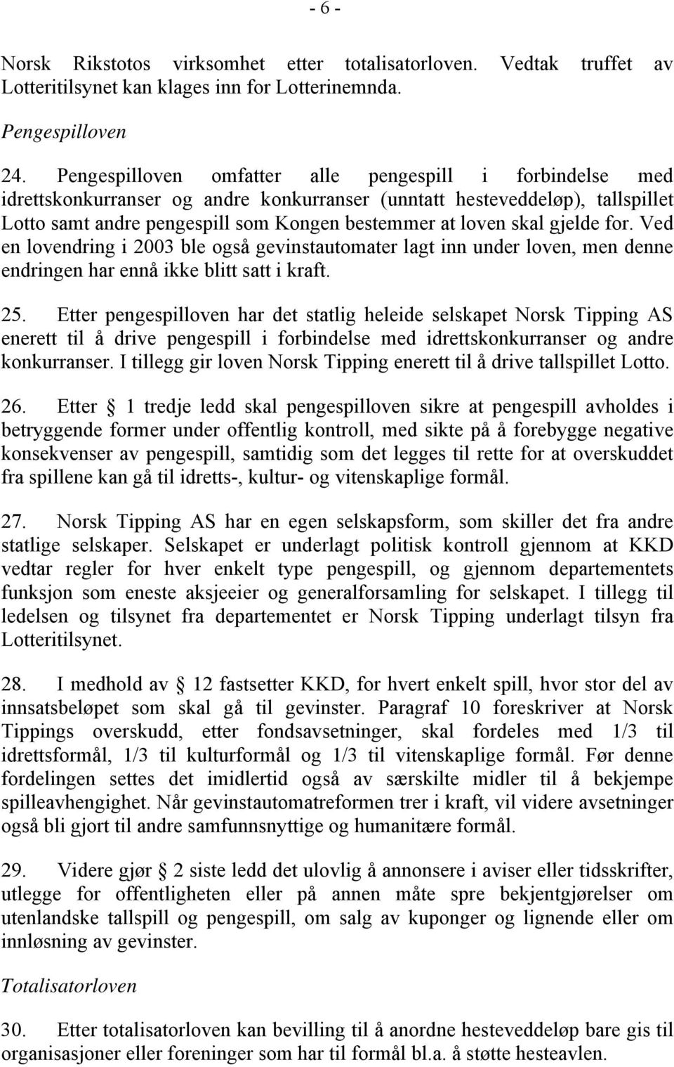 gjelde for. Ved en lovendring i 2003 ble også gevinstautomater lagt inn under loven, men denne endringen har ennå ikke blitt satt i kraft. 25.