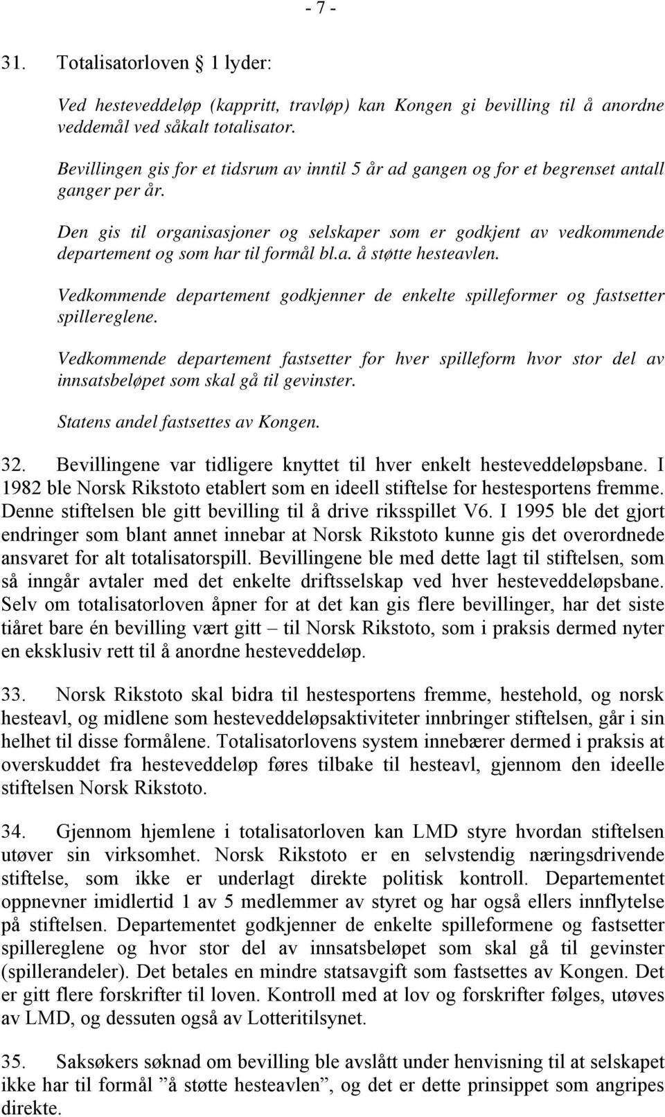 Den gis til organisasjoner og selskaper som er godkjent av vedkommende departement og som har til formål bl.a. å støtte hesteavlen.