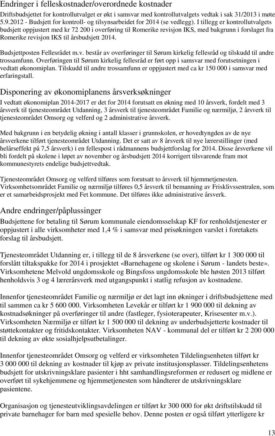 I tillegg er kontrollutvalgets budsjett oppjustert med kr 72 200 i overføring til Romerike revisjon IKS, med bakgrunn i forslaget fra Romerike revisjon IKS til årsbudsjett 2014.