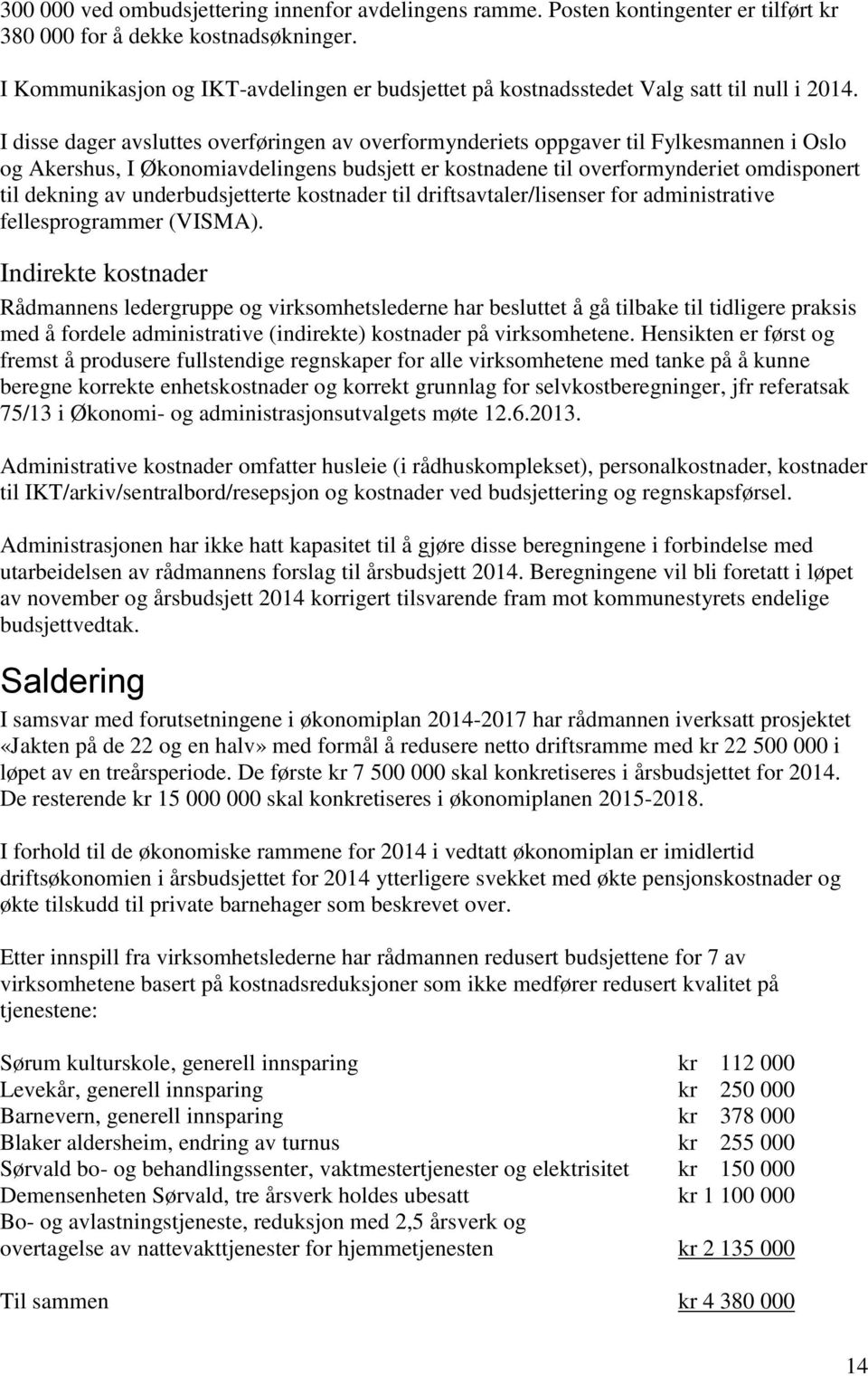 I disse dager avsluttes overføringen av overformynderiets oppgaver til Fylkesmannen i Oslo og Akershus, I Økonomiavdelingens budsjett er kostnadene til overformynderiet omdisponert til dekning av