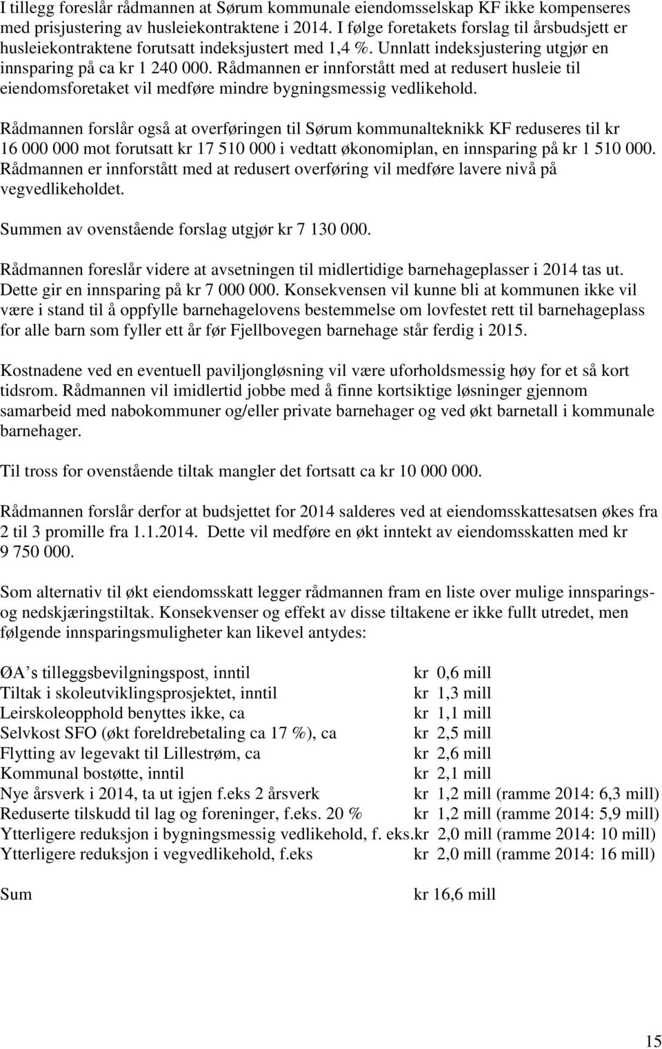 Rådmannen er innforstått med at redusert husleie til eiendomsforetaket vil medføre mindre bygningsmessig vedlikehold.