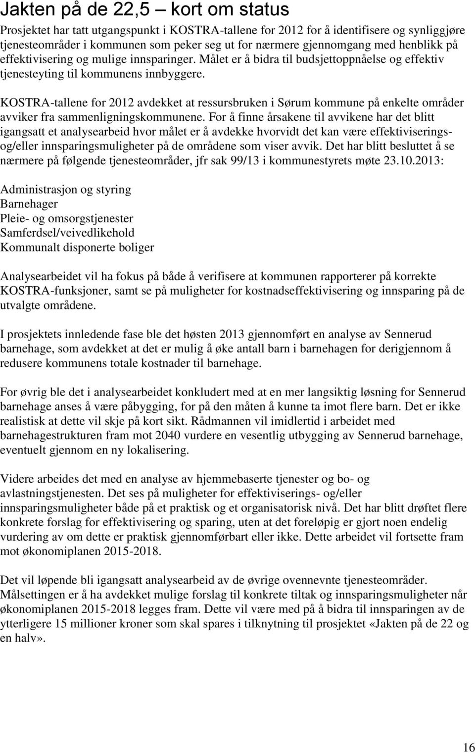 KOSTRA-tallene for 2012 avdekket at ressursbruken i Sørum kommune på enkelte områder avviker fra sammenligningskommunene.