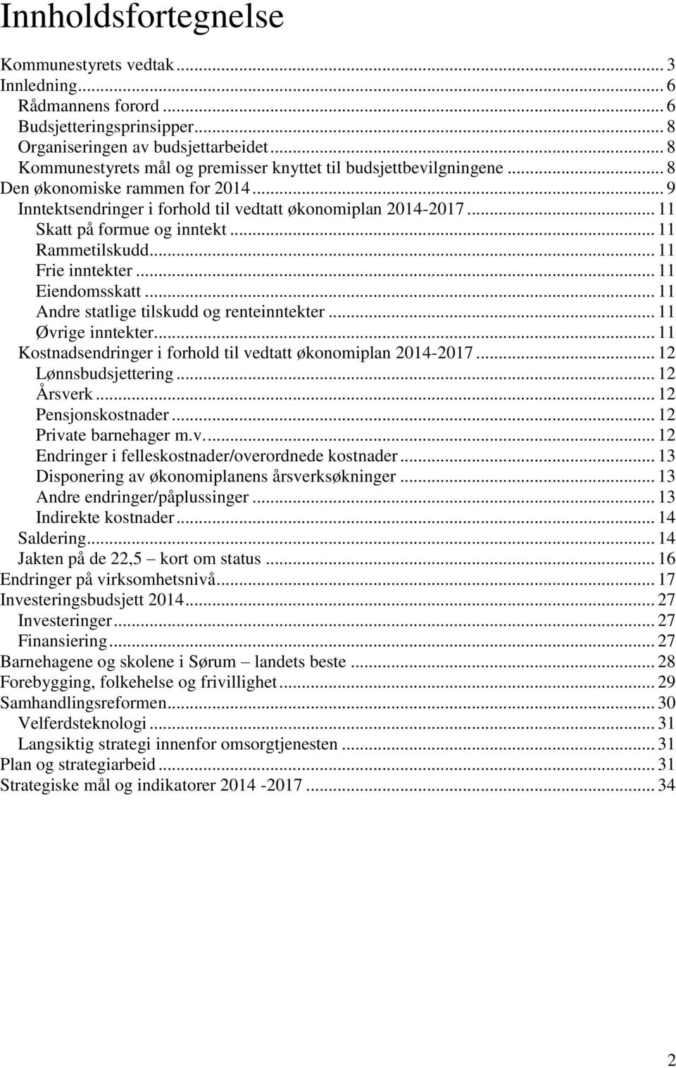 .. 11 Skatt på formue og inntekt... 11 Rammetilskudd... 11 Frie inntekter... 11 Eiendomsskatt... 11 Andre statlige tilskudd og renteinntekter... 11 Øvrige inntekter.