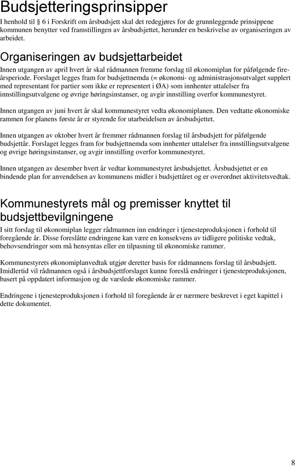 Forslaget legges fram for budsjettnemda (= økonomi- og administrasjonsutvalget supplert med representant for partier som ikke er representert i ØA) som innhenter uttalelser fra innstillingsutvalgene