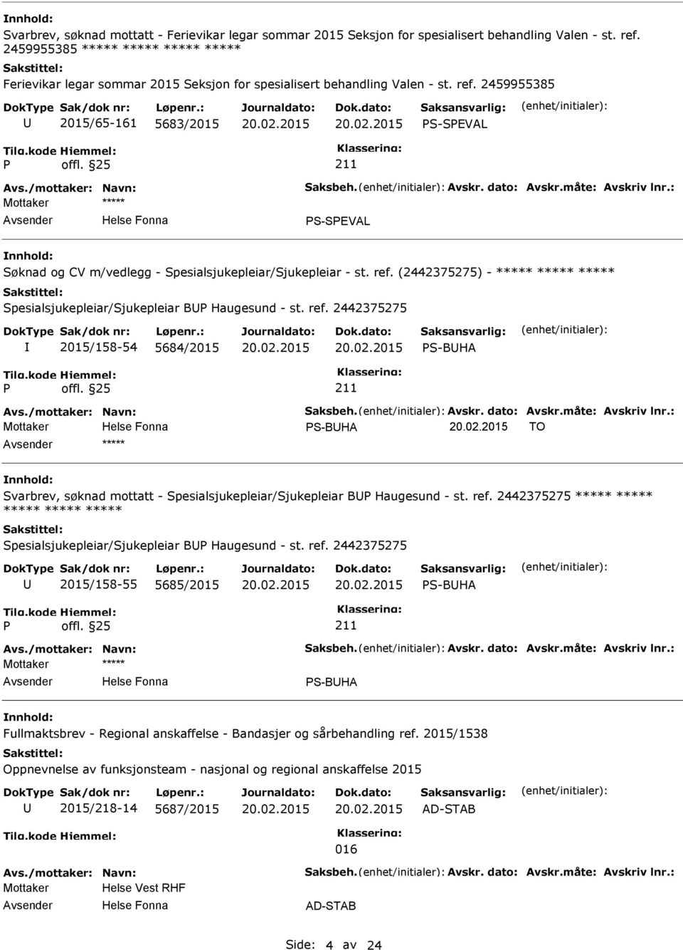 2459955385 2015/65-161 5683/2015 S-SEVAL S-SEVAL Søknad og CV m/vedlegg - Spesialsjukepleiar/Sjukepleiar - st. ref. (2442375275) - ***** ***** ***** Spesialsjukepleiar/Sjukepleiar B Haugesund - st.