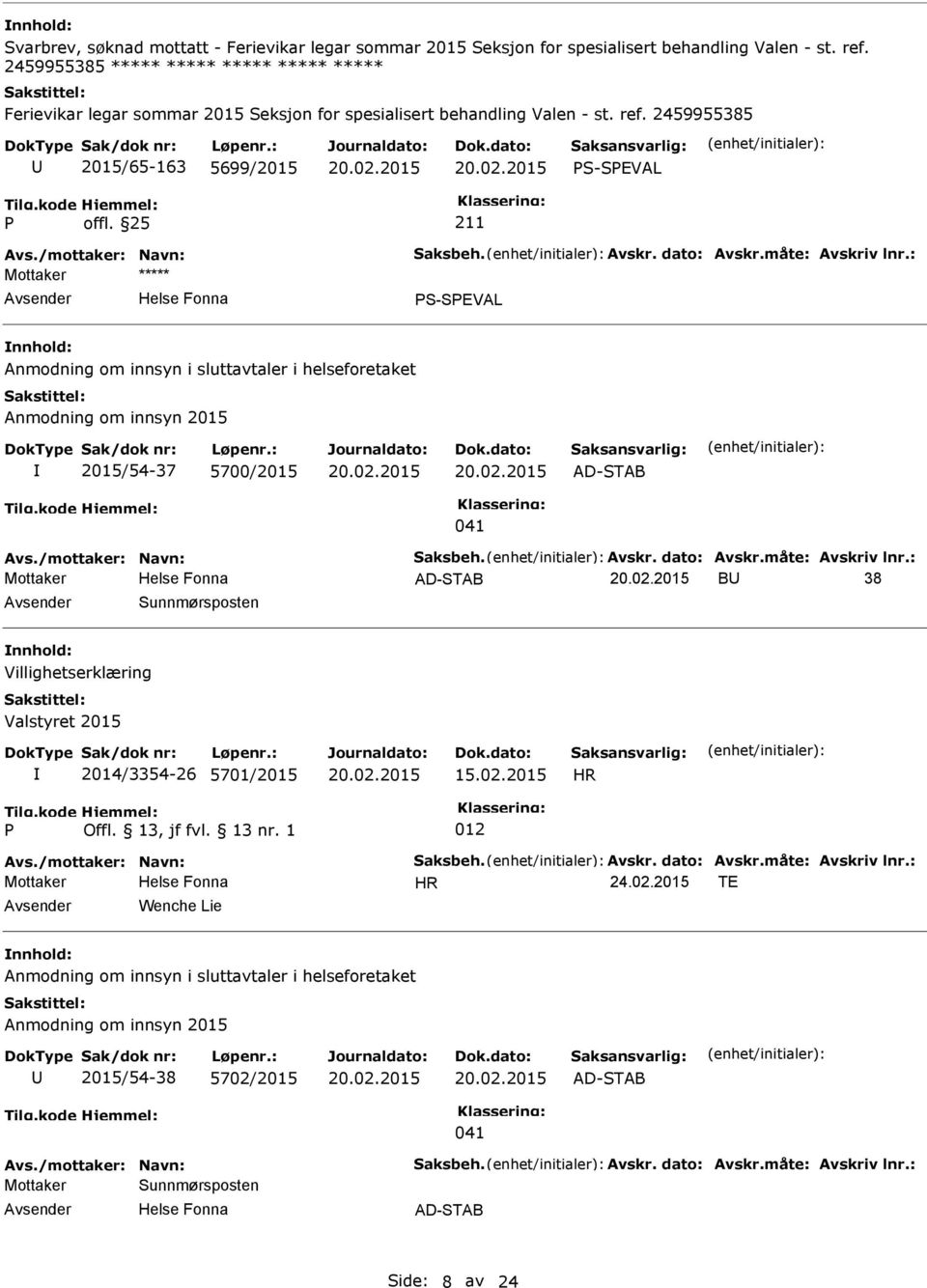 2459955385 2015/65-163 5699/2015 S-SEVAL S-SEVAL Anmodning om innsyn i sluttavtaler i helseforetaket Anmodning om innsyn 2015 2015/54-37 5700/2015 AD-STAB 041 AD-STAB B