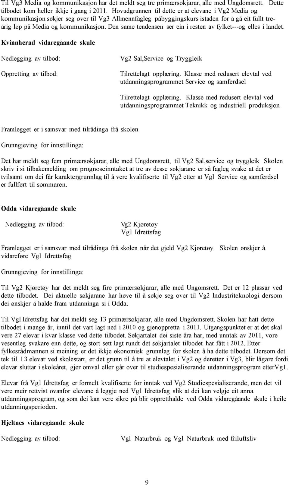 Den same tendensen ser ein i resten av fylket---og elles i landet. Kvinnherad vidaregåande skule Nedlegging av tilbod: Oppretting av tilbod: Vg2 Sal,Service og Tryggleik Tilrettelagt opplæring.