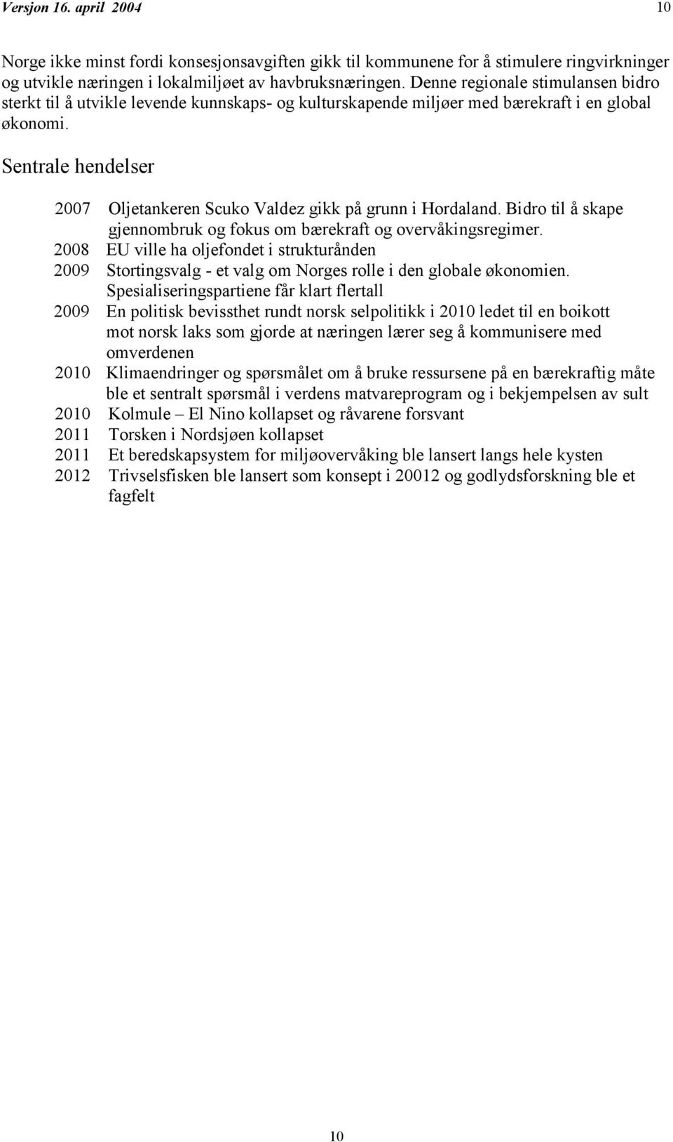 Sentrale hendelser 2007 Oljetankeren Scuko Valdez gikk på grunn i Hordaland. Bidro til å skape gjennombruk og fokus om bærekraft og overvåkingsregimer.