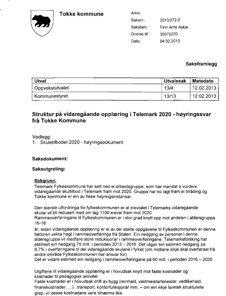 Skuletilbodet 2020 - høyringsdokument Saksdokument: Saksutgreiing: Bakqrunril Telemark Fylkeskommune har sett ned ei arbeidsgruppe, som har mandat å vurdere vidaregåande skultilbod i Telemark fram