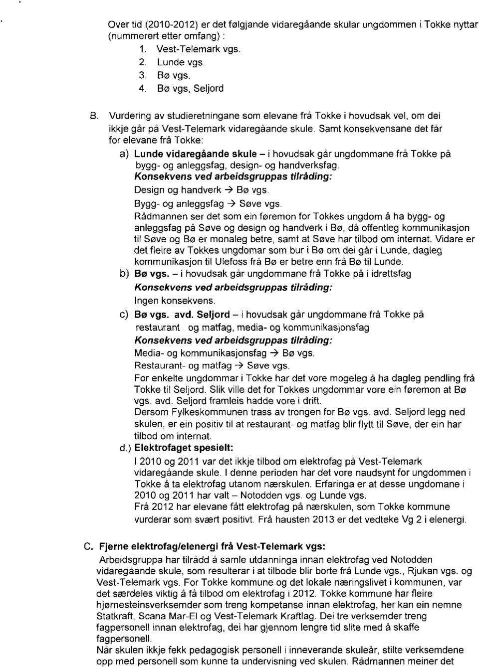 Samt konsekvensane det får for elevane frå Tokke: Lunde vidaregåande skule i hovudsak går ungdommane frå Tokke på bygg- og anleggsfag, design- og handverksfag.