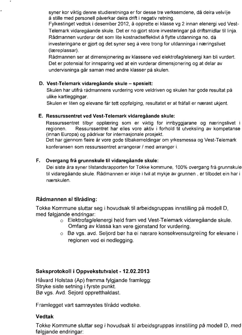 Rådmannen vurderar det som lite kostnadseffektivt å flytte utdanninga no, då investeringane er gjort og det syner seg å vere trong for utdanninga i næringslivet (læreplassar).