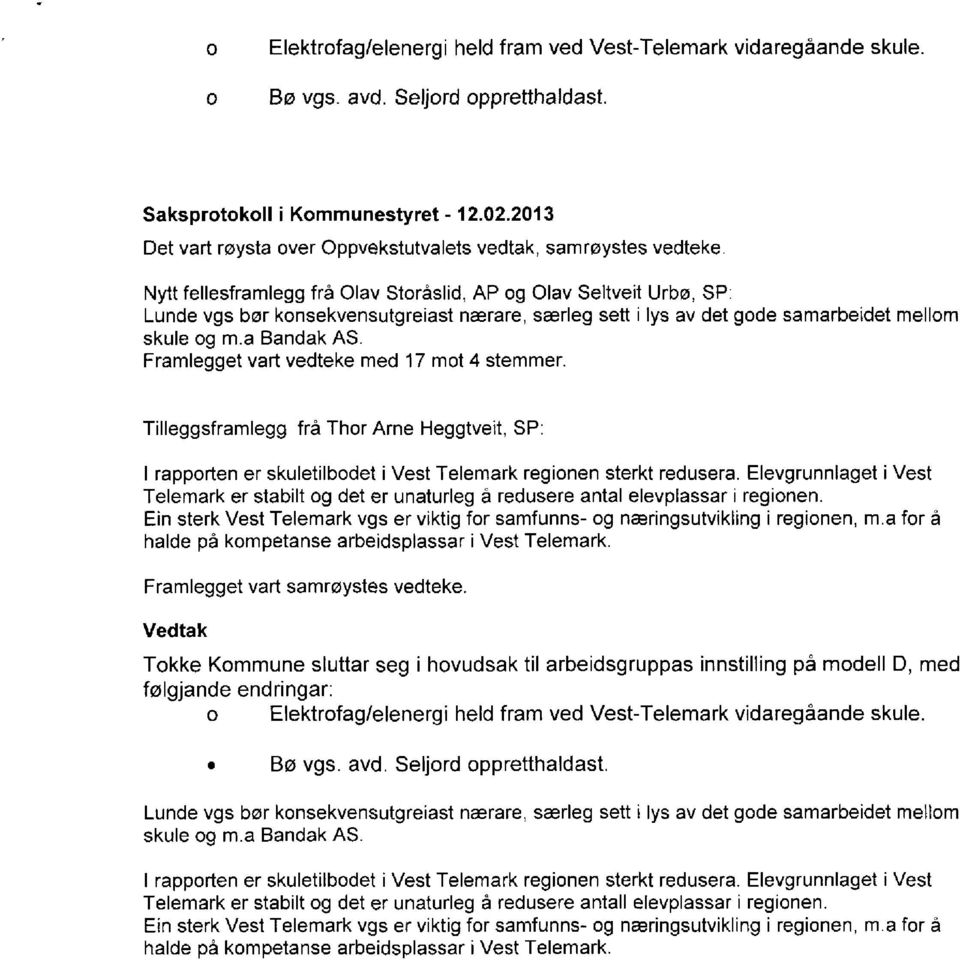 av det gode samarbeidet mellom skule og m.a Bandak AS. Framlegget vart vedteke med 17 mot 4 stemmer.