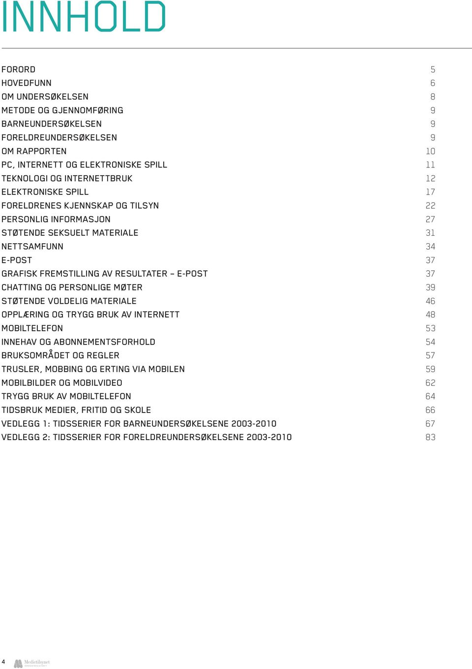 CHATTING OG PERSONLIGE MØTER 39 STØTENDE VOLDELIG MATERIALE 46 OPPLÆRING OG TRYGG BRUK AV INTERNETT 48 MOBILTELEFON 53 INNEHAV OG ABONNEMENTSFORHOLD 54 BRUKSOMRÅDET OG REGLER 57 TRUSLER, MOBBING OG