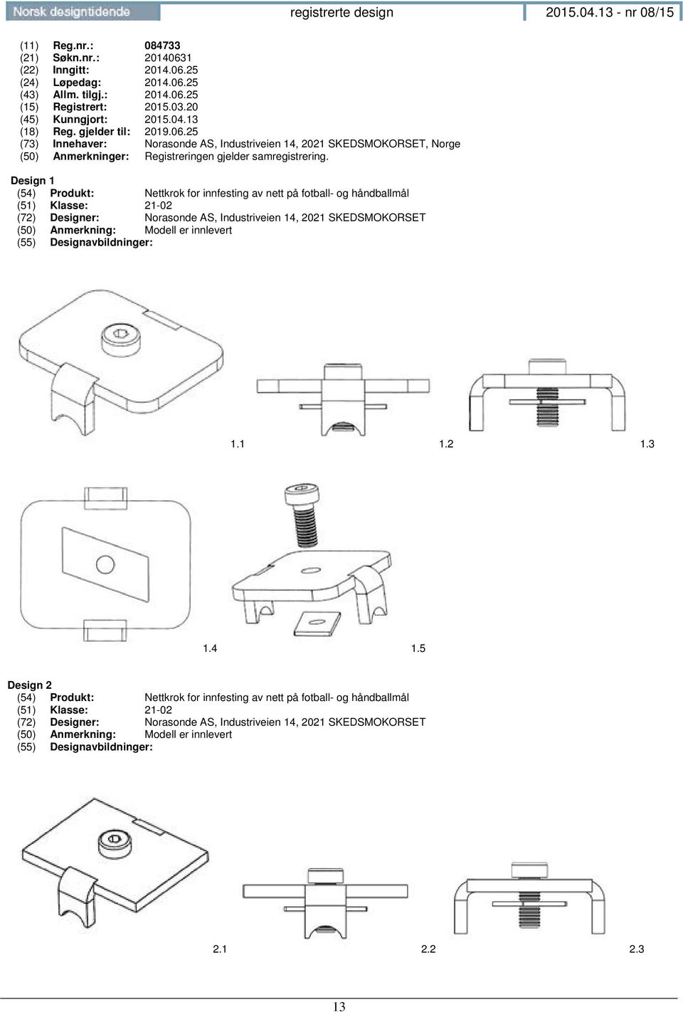 Design 1 (54) Produkt: Nettkrok for innfesting av nett på fotball- og håndballmål (51) Klasse: 21-02 (72) Designer: Norasonde AS, Industriveien 14, 2021 SKEDSMOKORSET (50) Anmerkning: Modell er