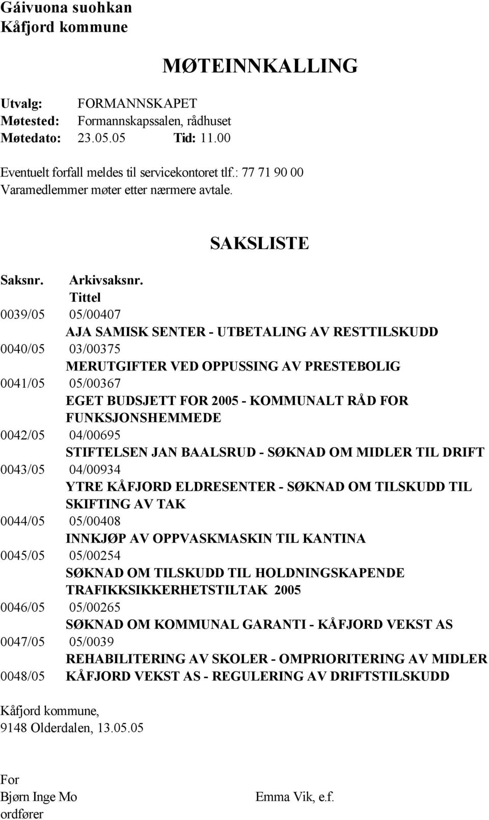 Tittel 0039/05 05/00407 AJA SAMISK SENTER - UTBETALING AV RESTTILSKUDD 0040/05 03/00375 MERUTGIFTER VED OPPUSSING AV PRESTEBOLIG 0041/05 05/00367 EGET BUDSJETT FOR 2005 - KOMMUNALT RÅD FOR