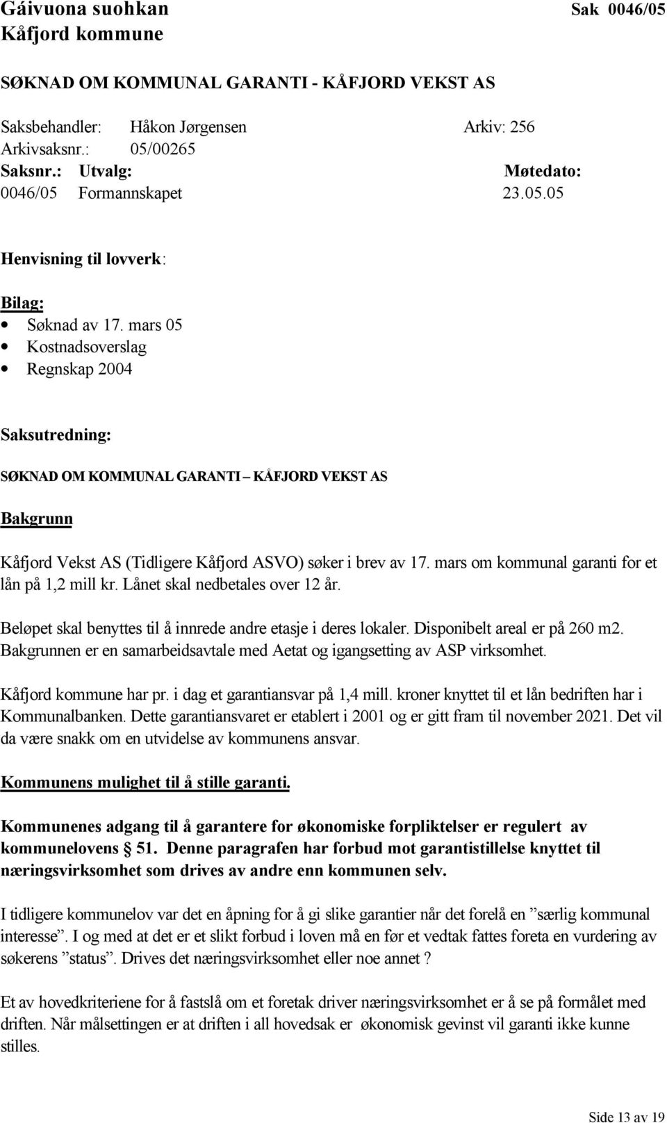 mars om kommunal garanti for et lån på 1,2 mill kr. Lånet skal nedbetales over 12 år. Beløpet skal benyttes til å innrede andre etasje i deres lokaler. Disponibelt areal er på 260 m2.