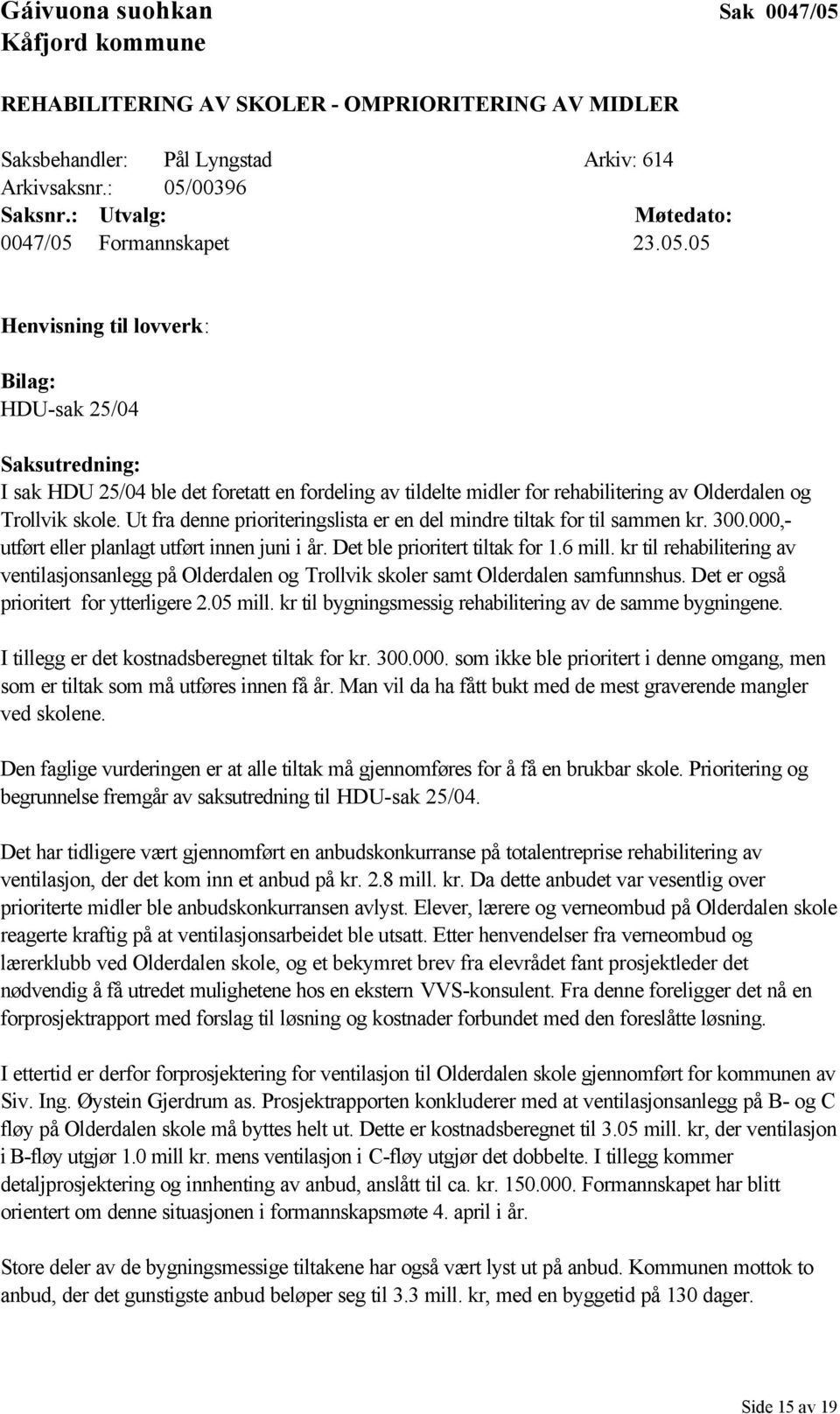 kr til rehabilitering av ventilasjonsanlegg på Olderdalen og Trollvik skoler samt Olderdalen samfunnshus. Det er også prioritert for ytterligere 2.05 mill.