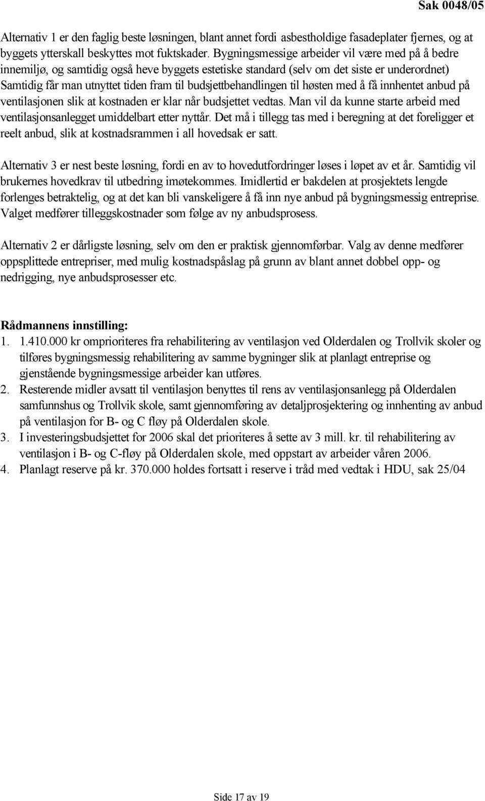 budsjettbehandlingen til høsten med å få innhentet anbud på ventilasjonen slik at kostnaden er klar når budsjettet vedtas.