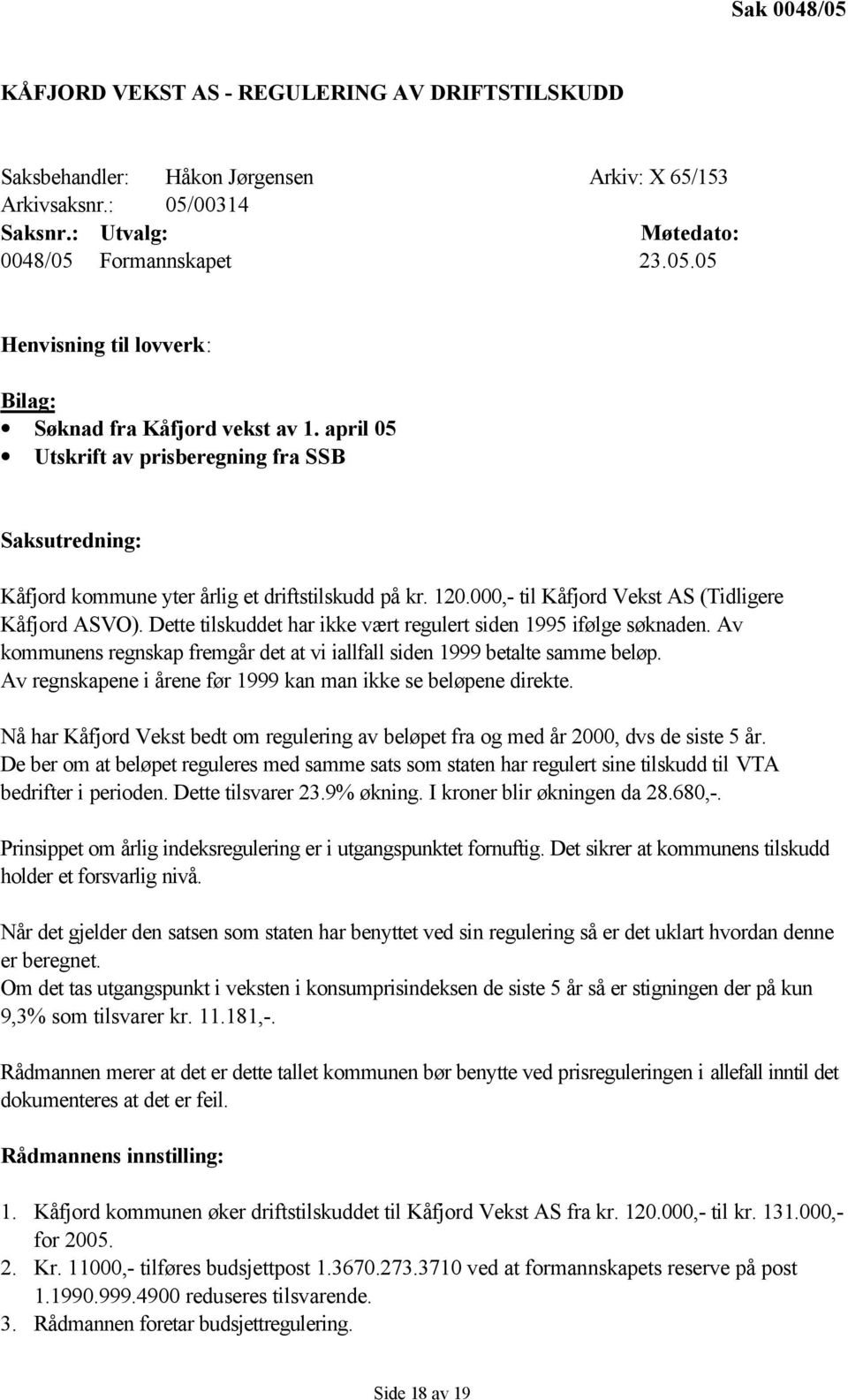 Dette tilskuddet har ikke vært regulert siden 1995 ifølge søknaden. Av kommunens regnskap fremgår det at vi iallfall siden 1999 betalte samme beløp.