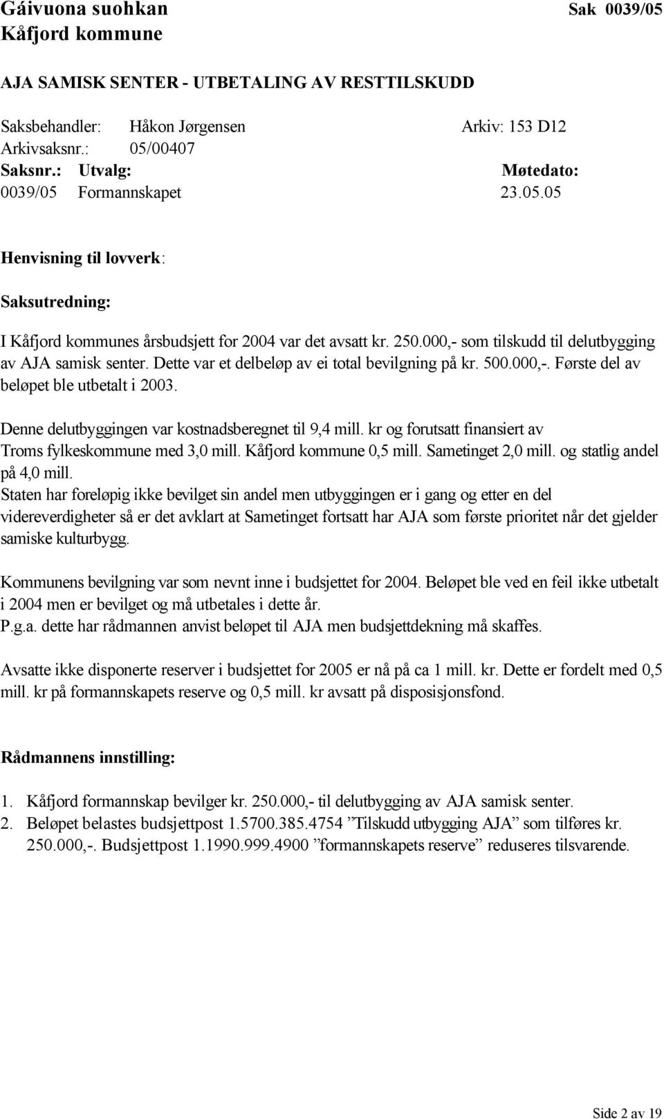 Denne delutbyggingen var kostnadsberegnet til 9,4 mill. kr og forutsatt finansiert av Troms fylkeskommune med 3,0 mill. 0,5 mill. Sametinget 2,0 mill. og statlig andel på 4,0 mill.