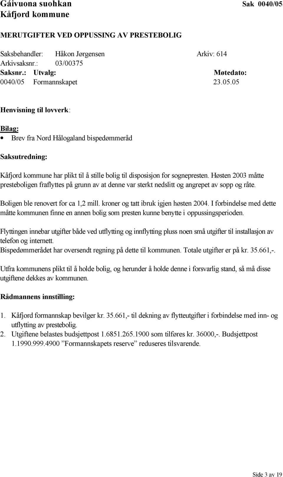 I forbindelse med dette måtte kommunen finne en annen bolig som presten kunne benytte i oppussingsperioden.