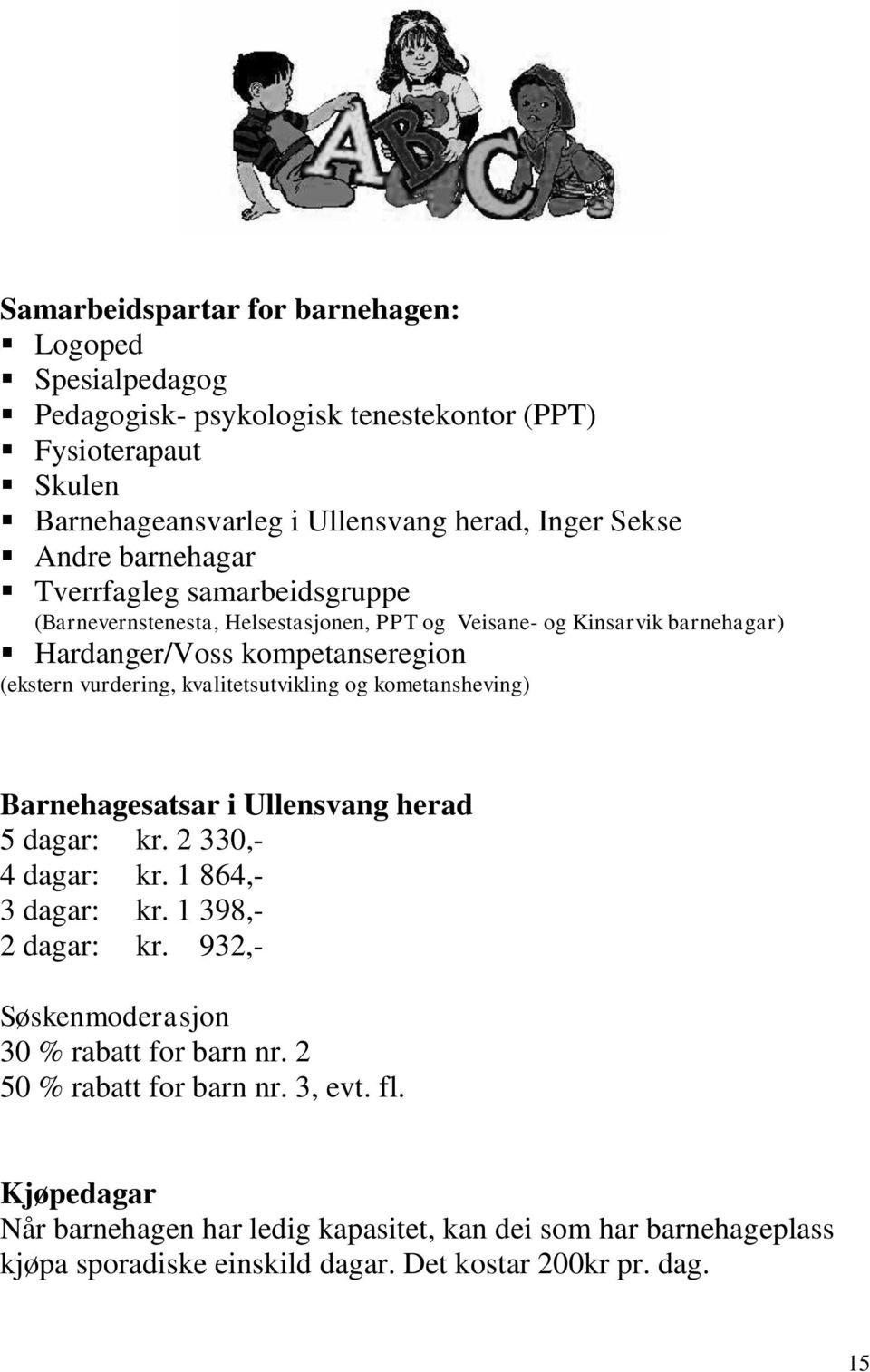 kvalitetsutvikling og kometansheving) Barnehagesatsar i Ullensvang herad 5 dagar: kr. 2 330,- 4 dagar: kr. 1 864,- 3 dagar: kr. 1 398,- 2 dagar: kr.